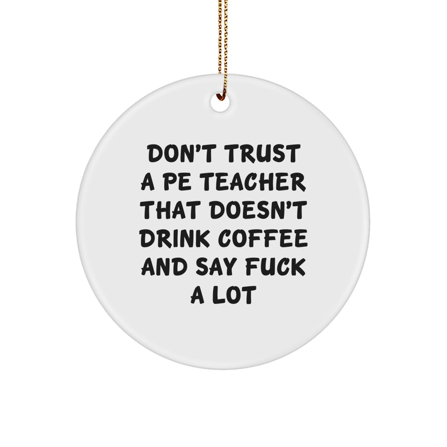 Funny PE Teacher Gifts for Him from Friends, Unique Circle Ornament with 'Don't Trust A PE Teacher That Doesn't Drink Coffee And Say F--k A Lot' Quote, Christmas Unique Gifts for Men - Image 1