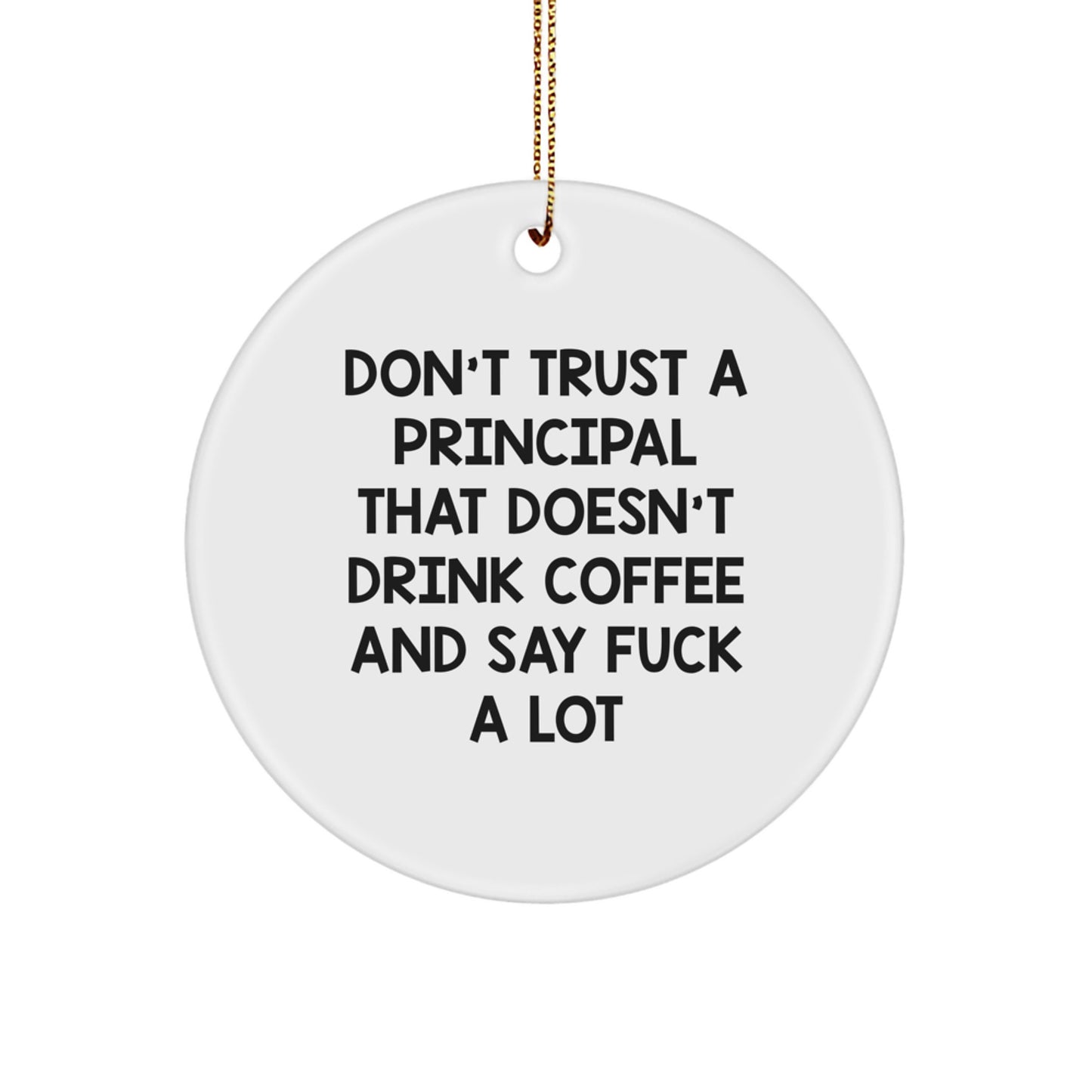Funny Principal Gifts: Don't Trust A Principal That Doesn't Drink Coffee And Say 'F--k A Lot' Circle Ornament for Christmas, Gifts from Friends, Coworkers, or Family to Principal - Image 1