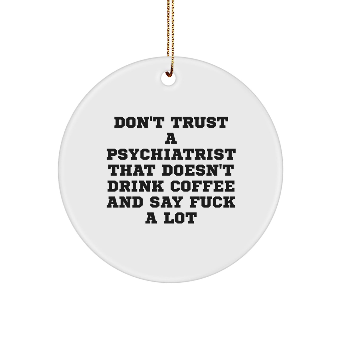 Funny Psychiatrist Gifts for Men, White Circle Ornament Don't Trust A 'Psychiatrist' That Doesn't Drink Coffee And Say 'F--k' A Lot Gifts from Men to Family - Image 1