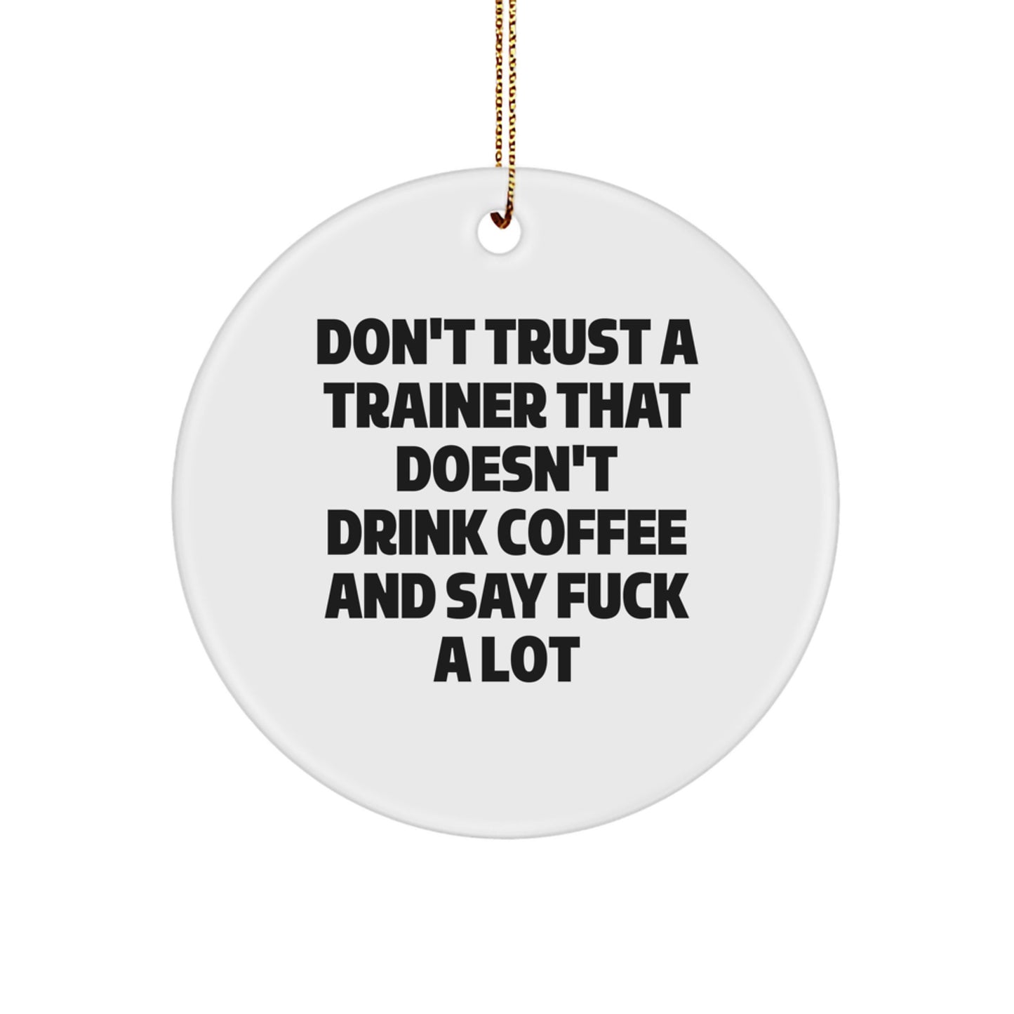 Funny Trainer Gifts for Men, Women, Friends, Coworkers - 'Don't Trust A Trainer That Doesn't Drink Coffee And Say F--k A Lot' Circle Ornament, White, 2.75' Tall, Christmas Unique Gifts from Family - Image 1