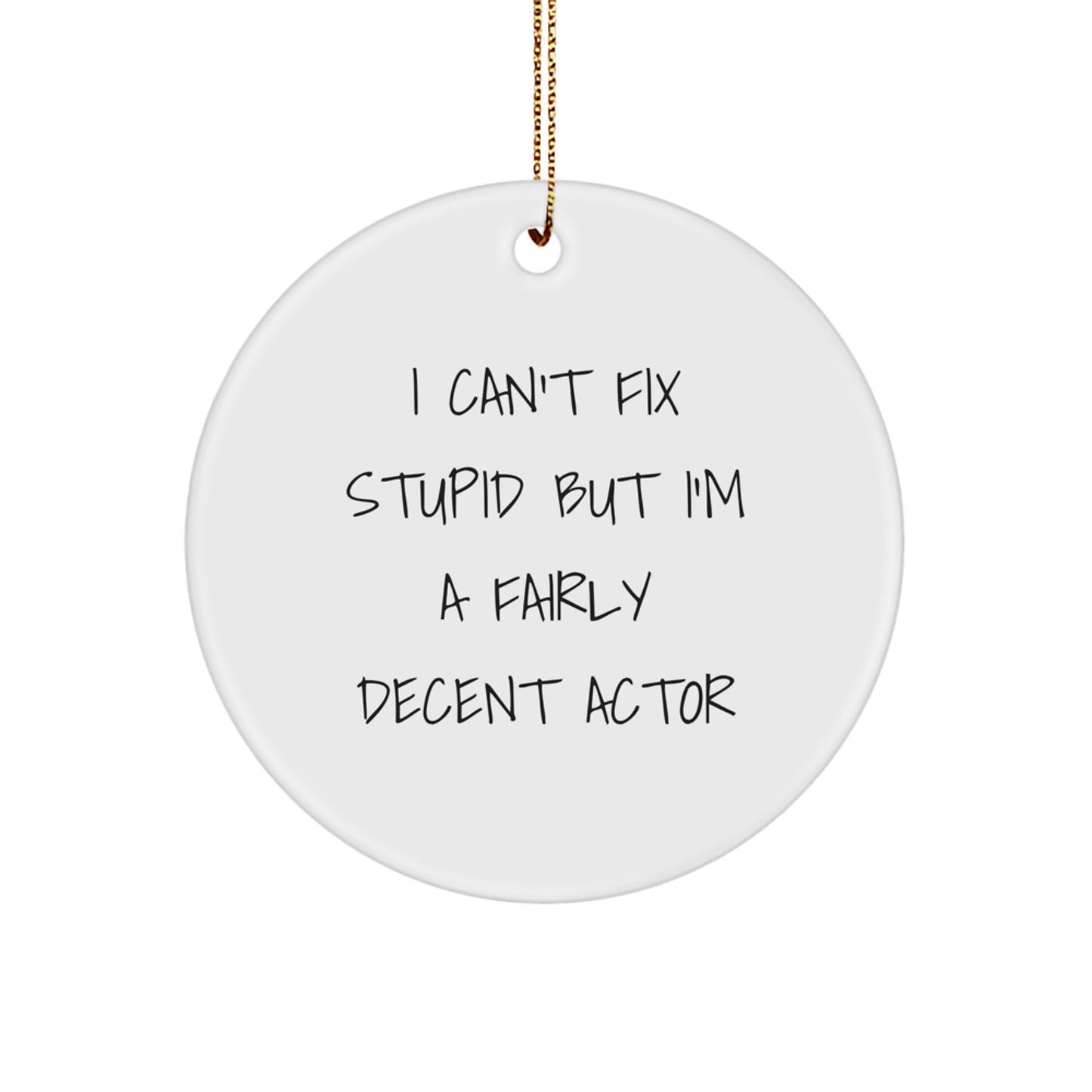 Funny Actor Gifts from Friends for Christmas - I Can't Fix Stupid But I'm A Fairly Decent Actor Circle Ornament - Image 1