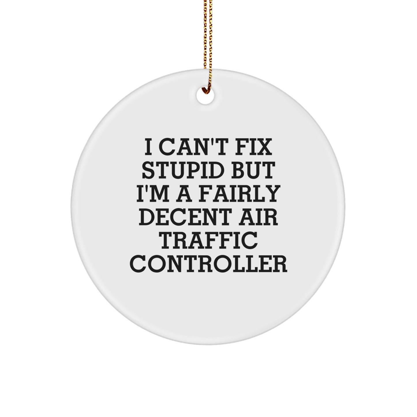 Funny Air Traffic Controller Gifts from Men to Friends on Christmas - I Can't Fix Stupid But I'm A Fairly Decent Air Traffic Controller Circle Ornament - Image 1