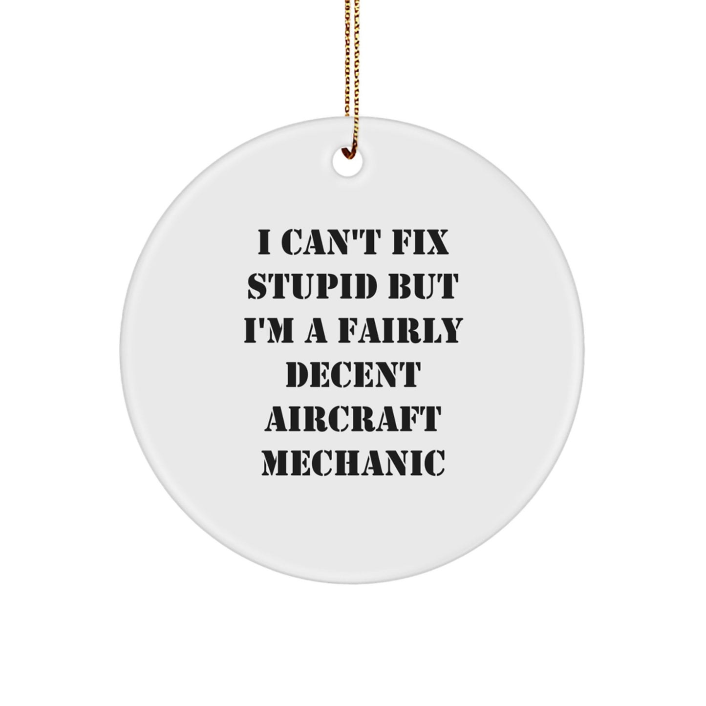 Aircraft Mechanic Humor Gifts for Men from Friends - I Can't Fix Stupid But I'm A Fairly Decent Aircraft Mechanic Circle Ornament for Christmas - Image 1