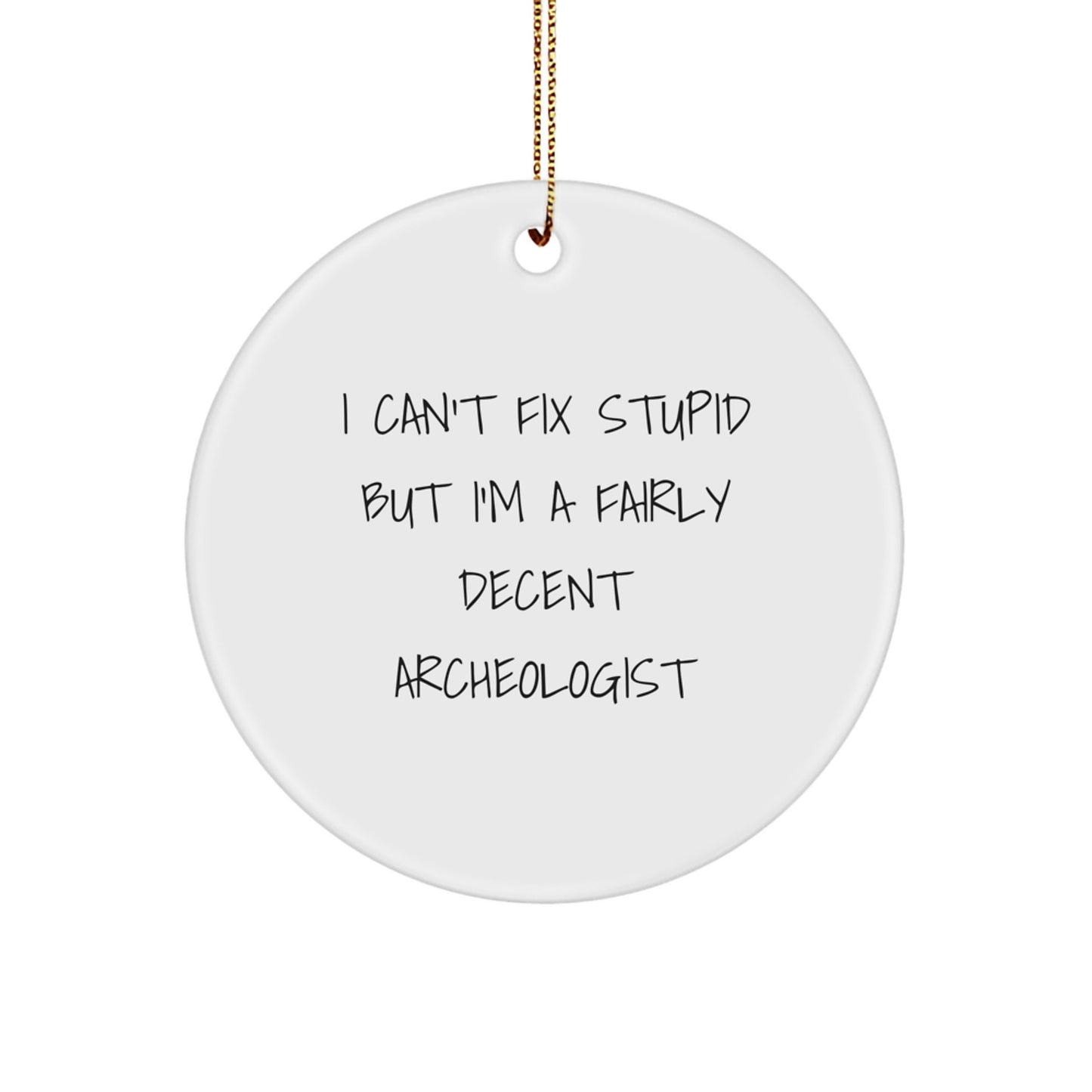 Archeologist Gifts from Friends - 'I Can't Fix Stupid But I'm A Fairly Decent Archeologist' Circle Ornament for Christmas - Image 1