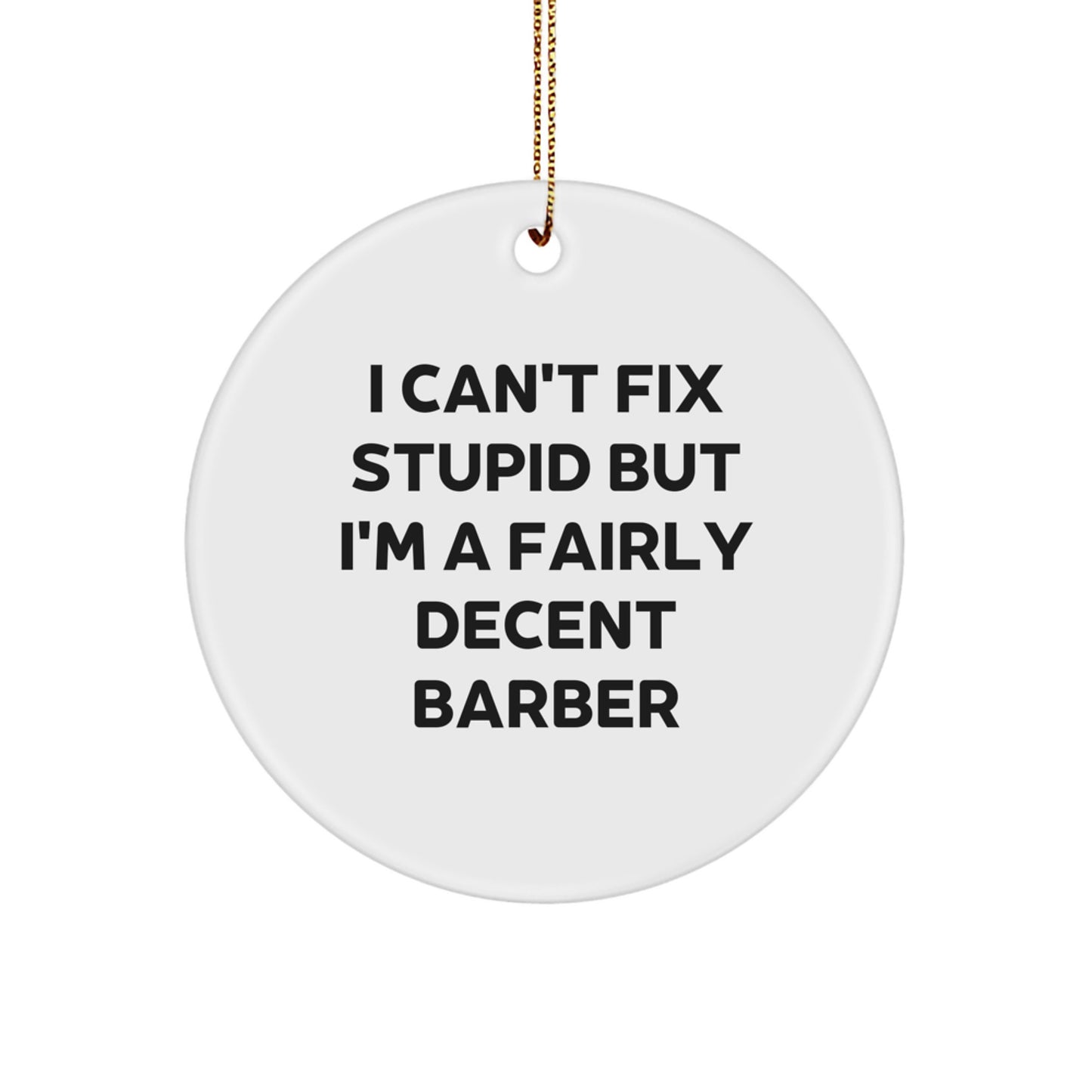 Funny Barber Gifts for Men, Barber Christmas Unique Ornaments with I Can't Fix Stupid But I'm A Fairly Decent Barber Quote, Circle Ornament Gifts from Friends - Image 1
