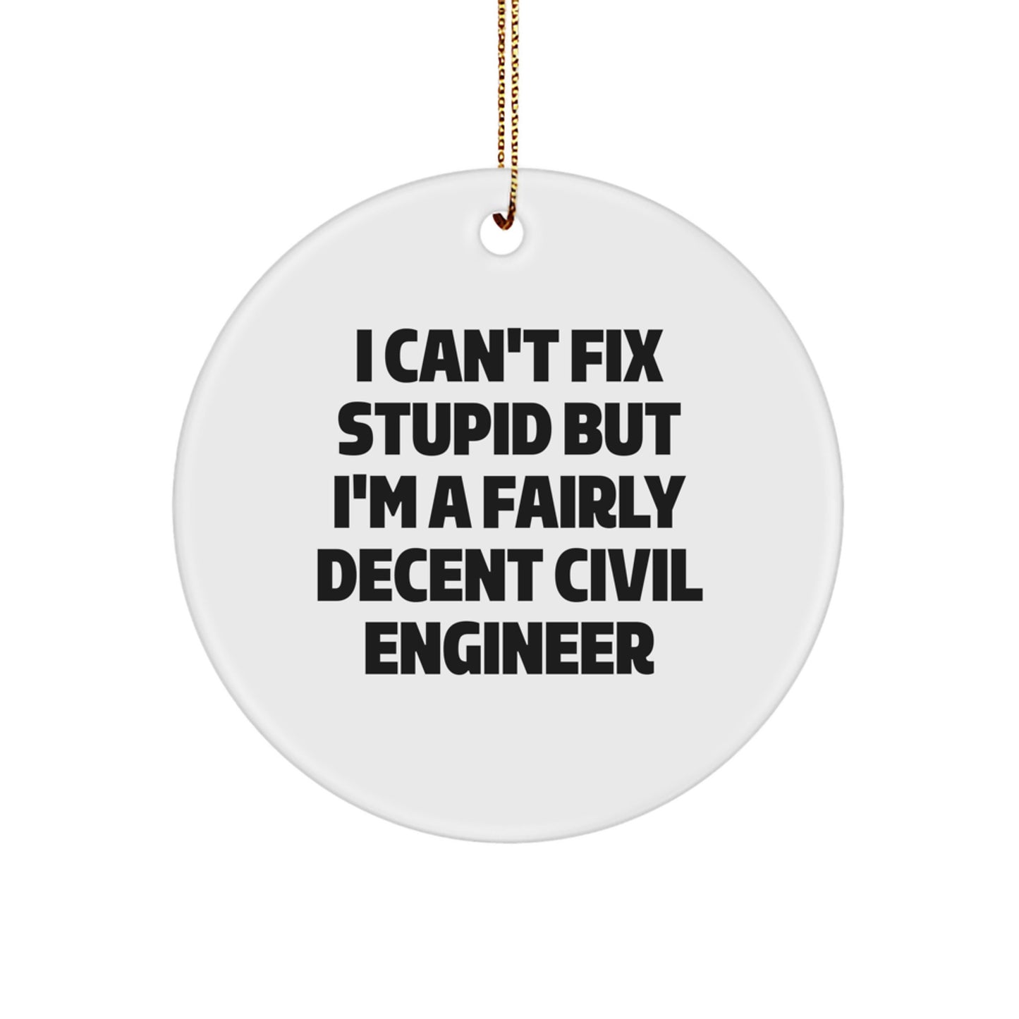 Civil Engineer Gifts from Friends, I Can't Fix Stupid But I'm A Fairly Decent, Funny Christmas Circle Ornament for Men, Women, Family, Coworkers - Image 1