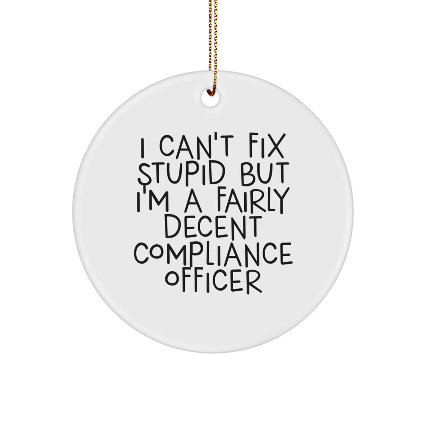 Compliance Officer Gifts from Friends for Christmas - Funny Circle Ornament with I Can't Fix Stupid But I'm A Fairly Decent Compliance Officer Quote - Image 1