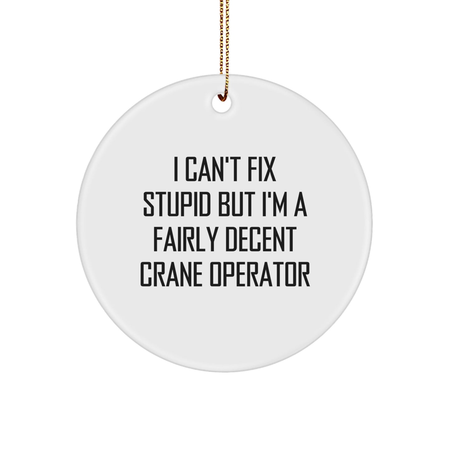 Funny Crane Operator Gifts from Men to Friends - I Cant Fix Stupid But Im A Fairly Decent Crane Operator Circle Ornament for Christmas - Image 1