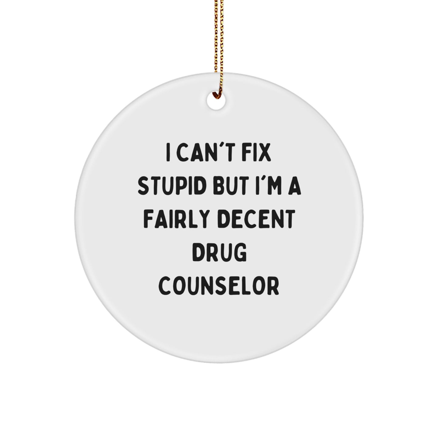Funny Drug Counselor Gifts from Men, Women, or Friends - 'I Can't Fix Stupid' Circle Ornament for Christmas Unique Gifts - Image 1