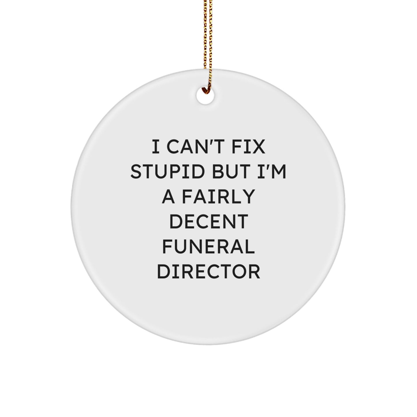 Funeral Director Gifts for Men, 'I Can't Fix Stupid But I'm A Fairly Decent Funeral Director' Quote Circle Ornament, Christmas Unique Gifts from Friends - Image 1