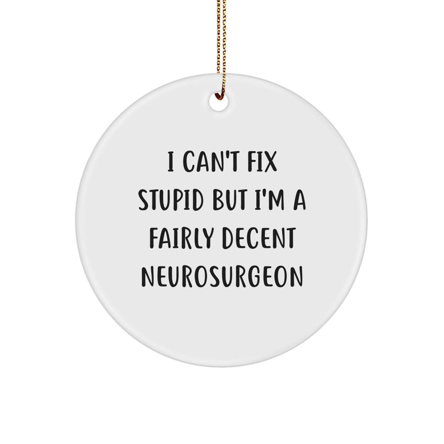 Funny Neurosurgeon Gifts from Friends for Men - I Can't Fix Stupid But I'm A Fairly Decent Circle Ornament, Christmas Unique Neurosurgeon Present - Image 1