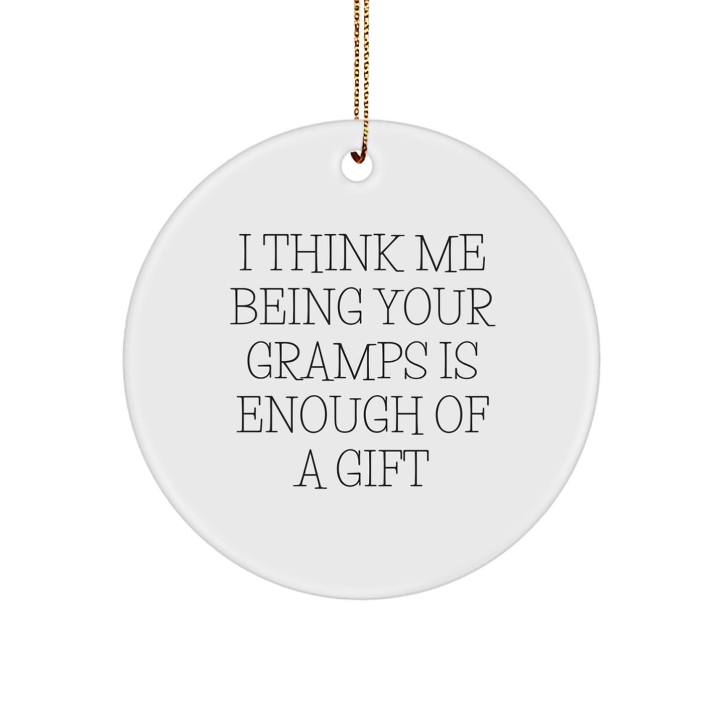 Funny Gramps Gifts from Family Members - Circle Ornament with I Think Me Being Your Gramps Is Enough Of A Gift Quote, Christmas Unique Decorations for Relatives, Gramps Men's Ornament - Image 1