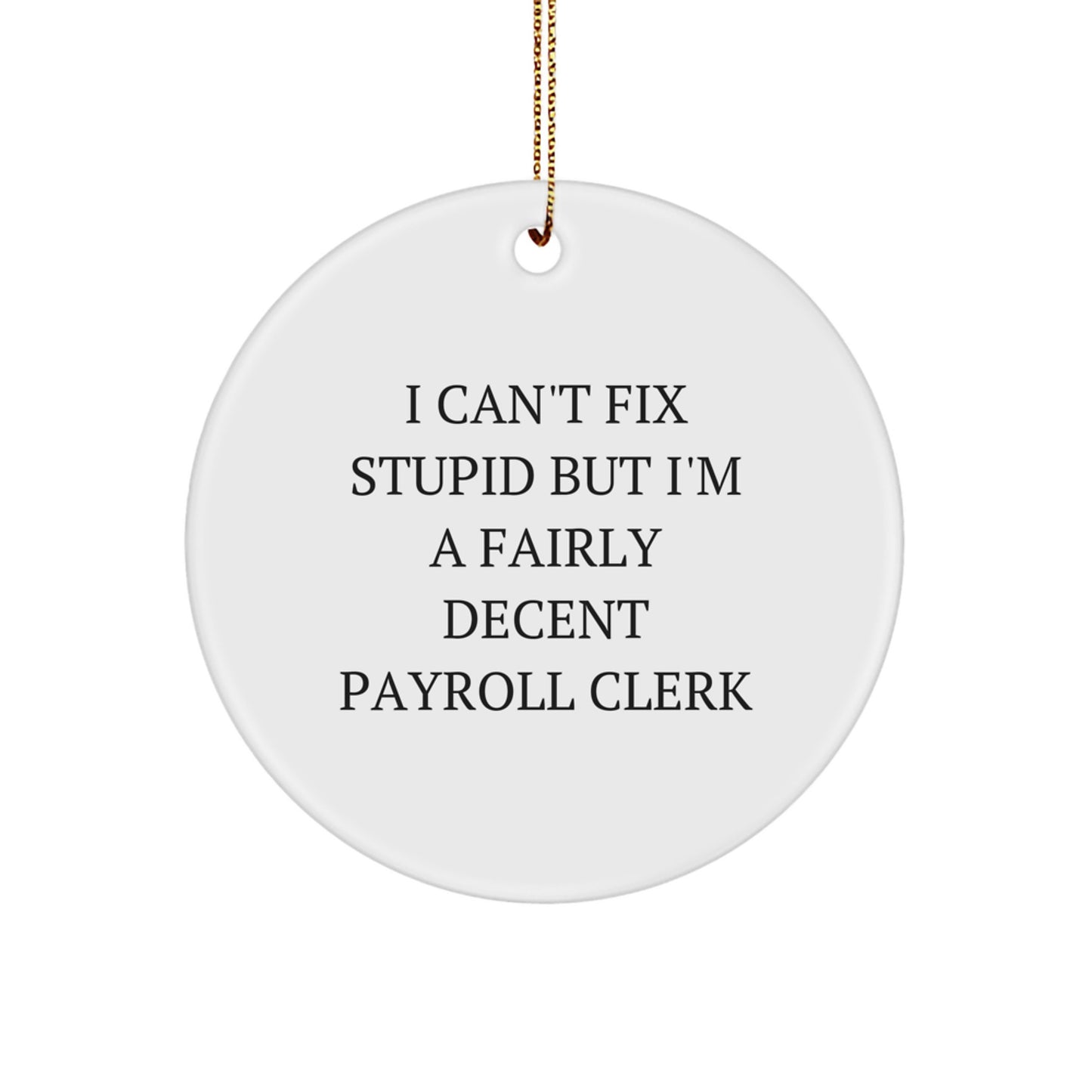 Funny Payroll Clerk Gifts from Coworkers for Christmas Unique Circle Ornaments, 'I Can't Fix Stupid But I'm A Fairly Decent Payroll Clerk' MDF Circle Shaped - Image 1