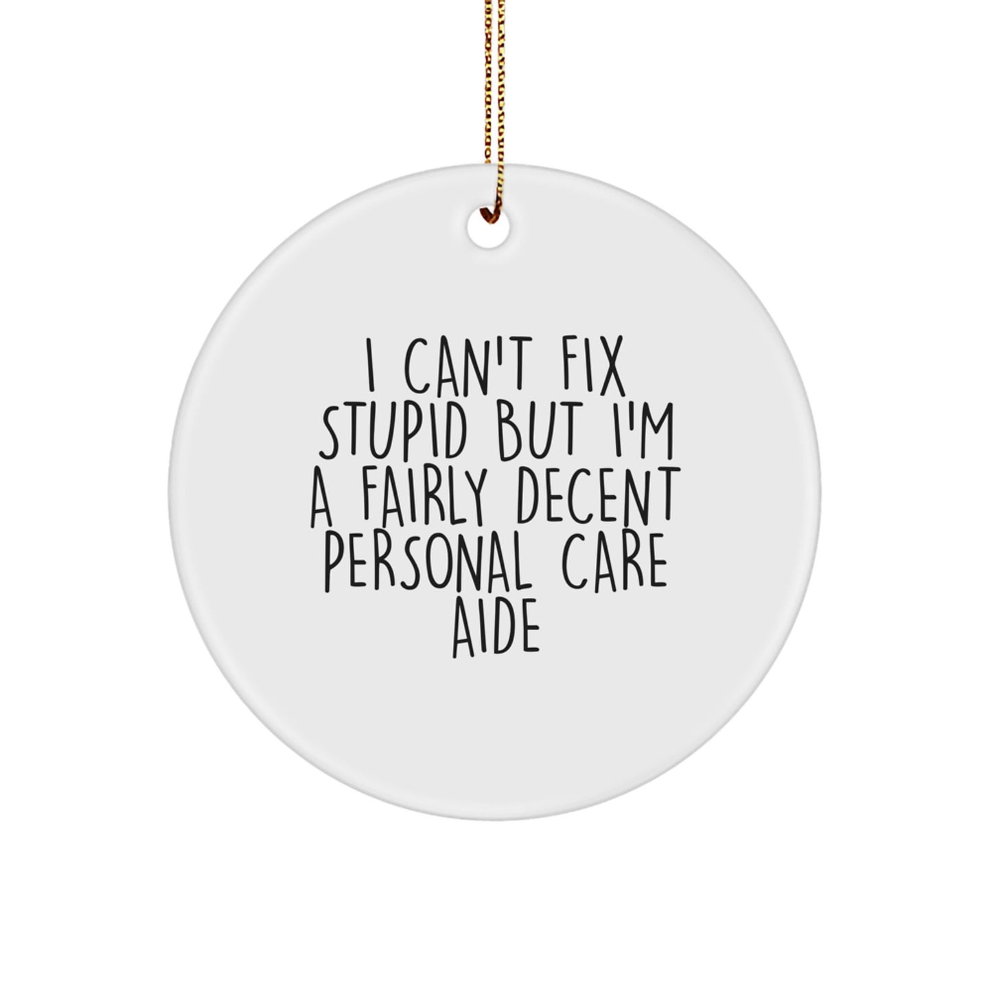 Funny Personal Care Aide Gifts for Women - 'I Can't Fix Stupid' White Circle Ornament, Christmas Unique - Image 1