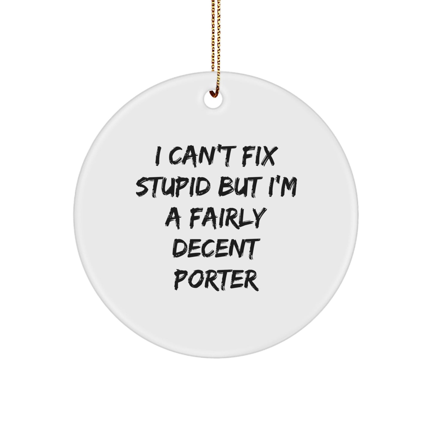 Funny Porter Gifts, Unique Circle Ornaments, I Can't Fix Stupid Christmas Decorations for Men Friends Family - Image 1