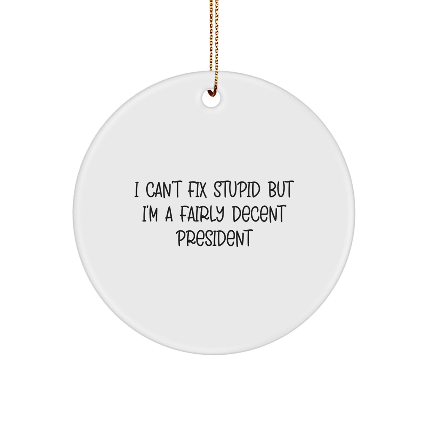 Funny President Gifts for Men - President Circle Ornament, I Can't Fix Stupid But I'm A Fairly Decent President Christmas Unique Gifts from Friends - Image 1