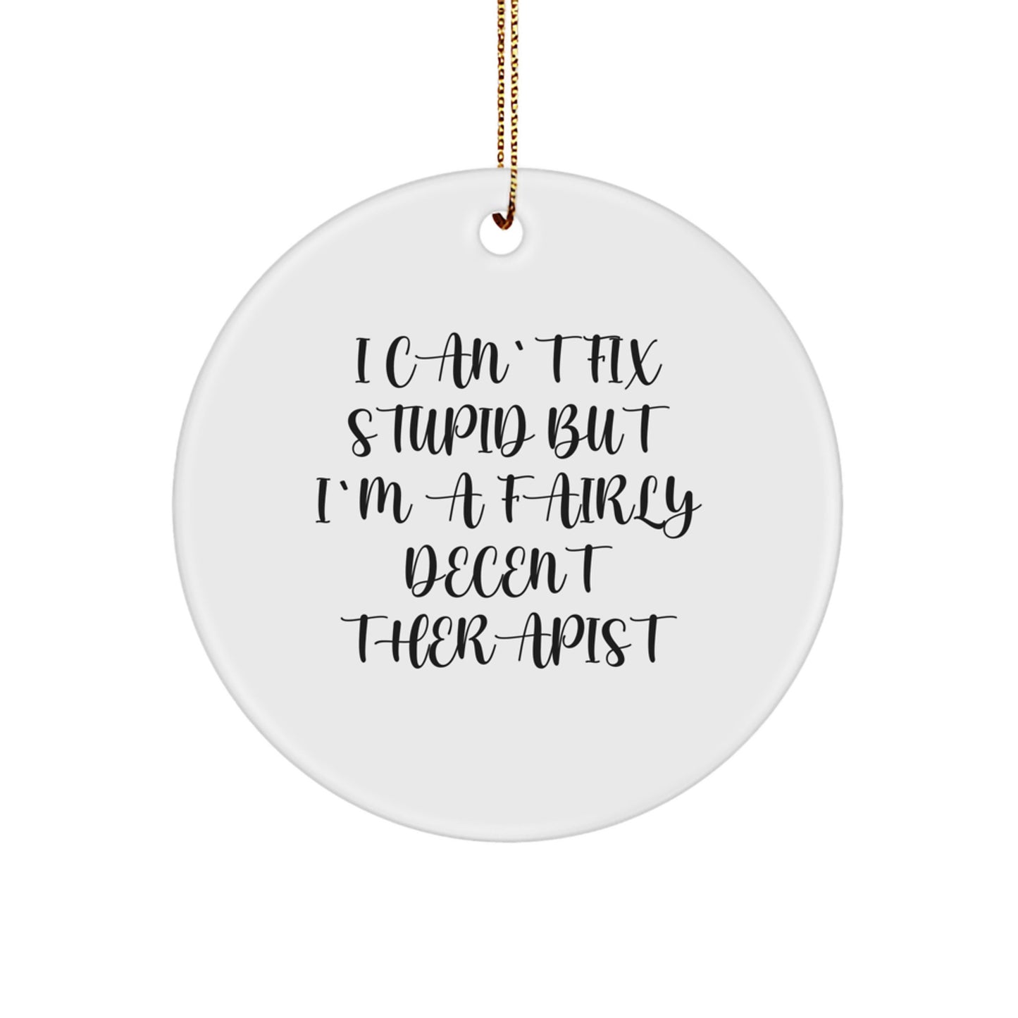Funny Therapist Gifts, I Can't Fix Stupid But I'm A Fairly Decent Therapist, Christmas Circle Ornament, Gifts from Men, Gifts for Therapist - Image 1