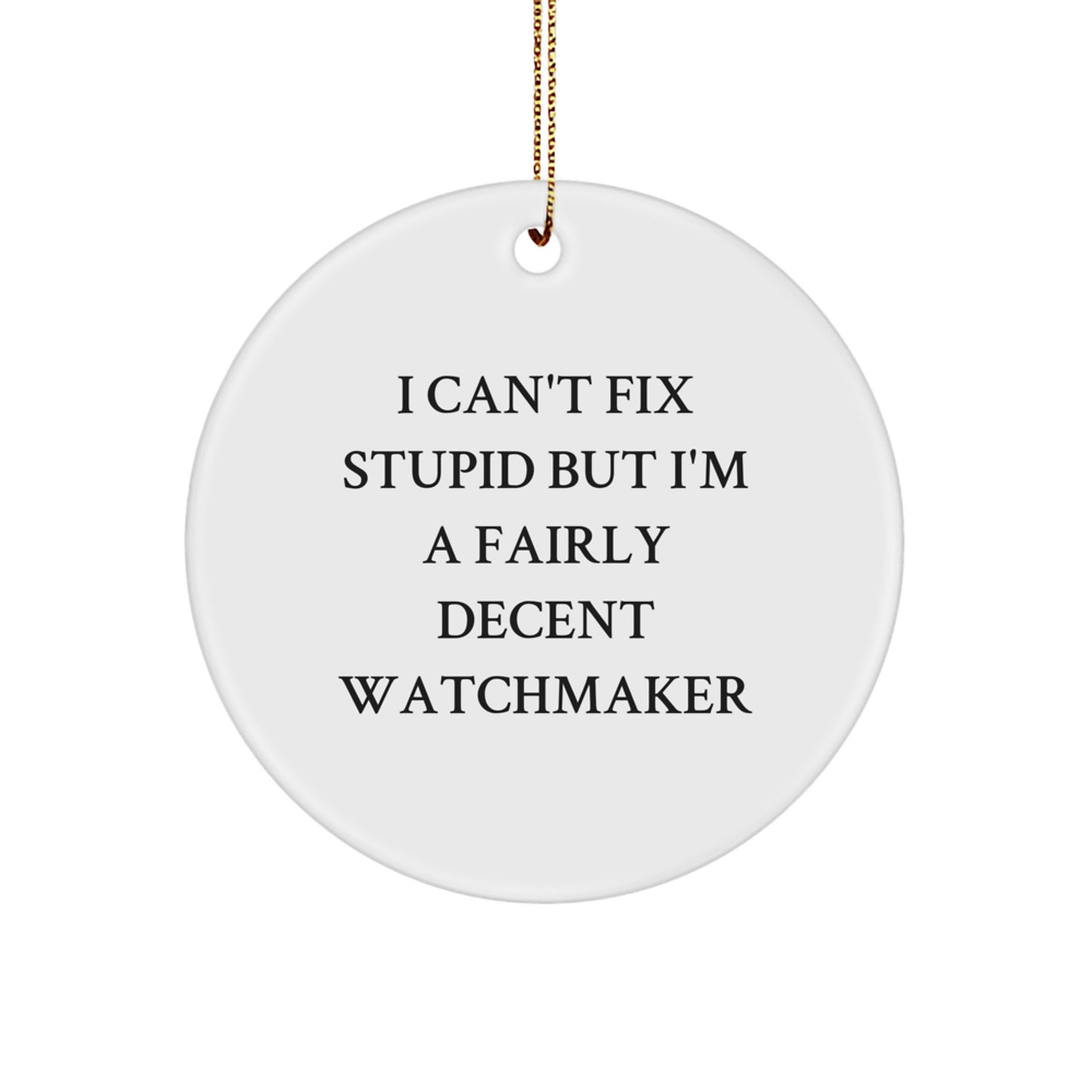 Watchmaker Gifts from Friends - 'I Can't Fix Stupid But I'm A Fairly Decent Watchmaker' Circle Ornament for Christmas - Image 1