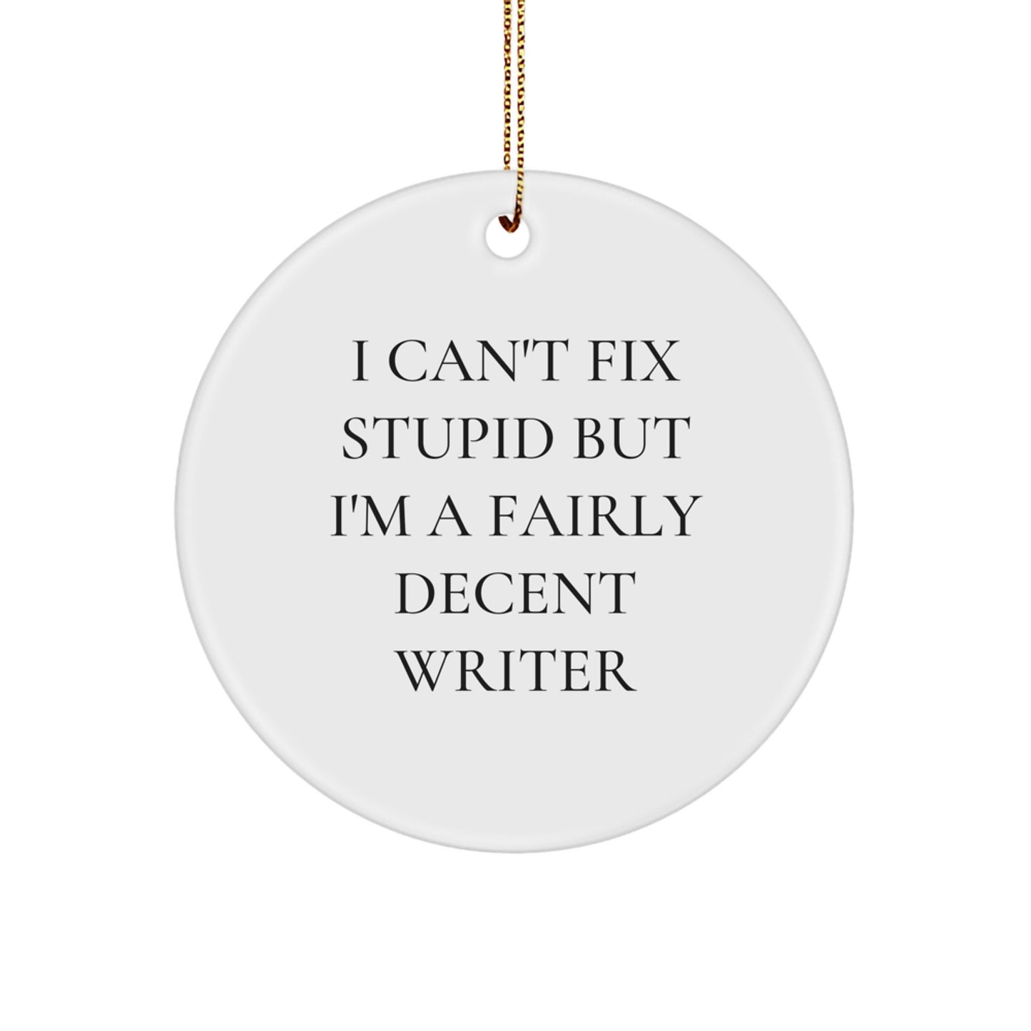 Writer Gifts, Funny Quote Circle Ornament, 'I Can't Fix Stupid But I'm A Fairly Decent Writer', Christmas Unique Gifts from Friends to Family - Image 1