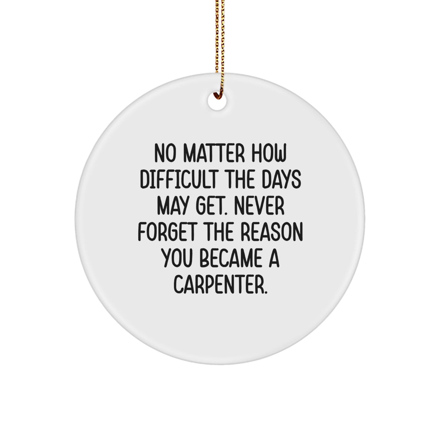 Funny Carpenter Gifts from Friends and Family - Circle Ornament Never Forget the Reason You Became a Carpenter - Christmas Unique Decorations - Image 1