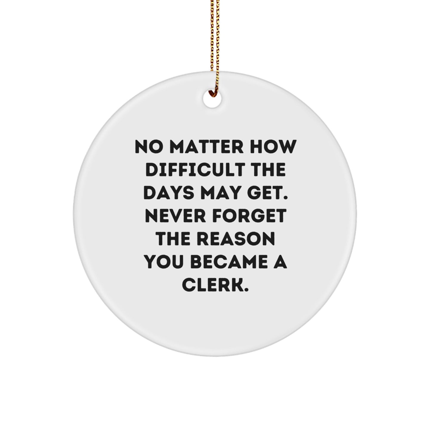 Clerk Christmas Circle Ornament Gifts from Friends or Family - Inspirational Reminder 'No Matter How Difficult The Days May Get.' - Image 1