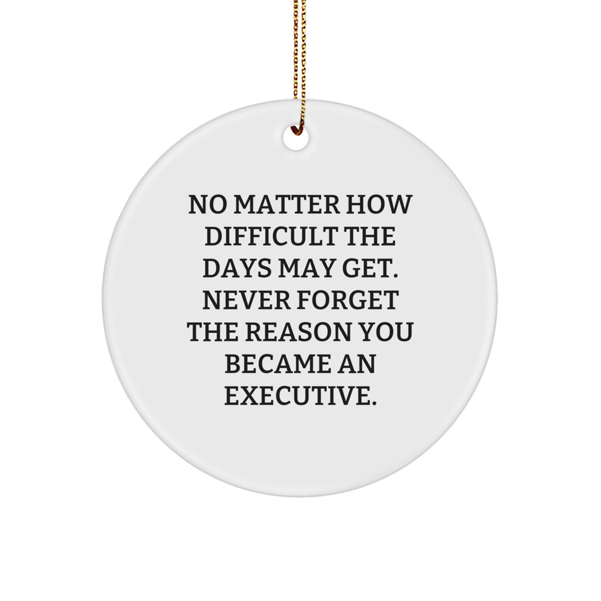 Executive Christmas Unique Gifts from Family to Executive Men - 'No Matter How Difficult The Days May Get.' Circle Ornament - Image 1