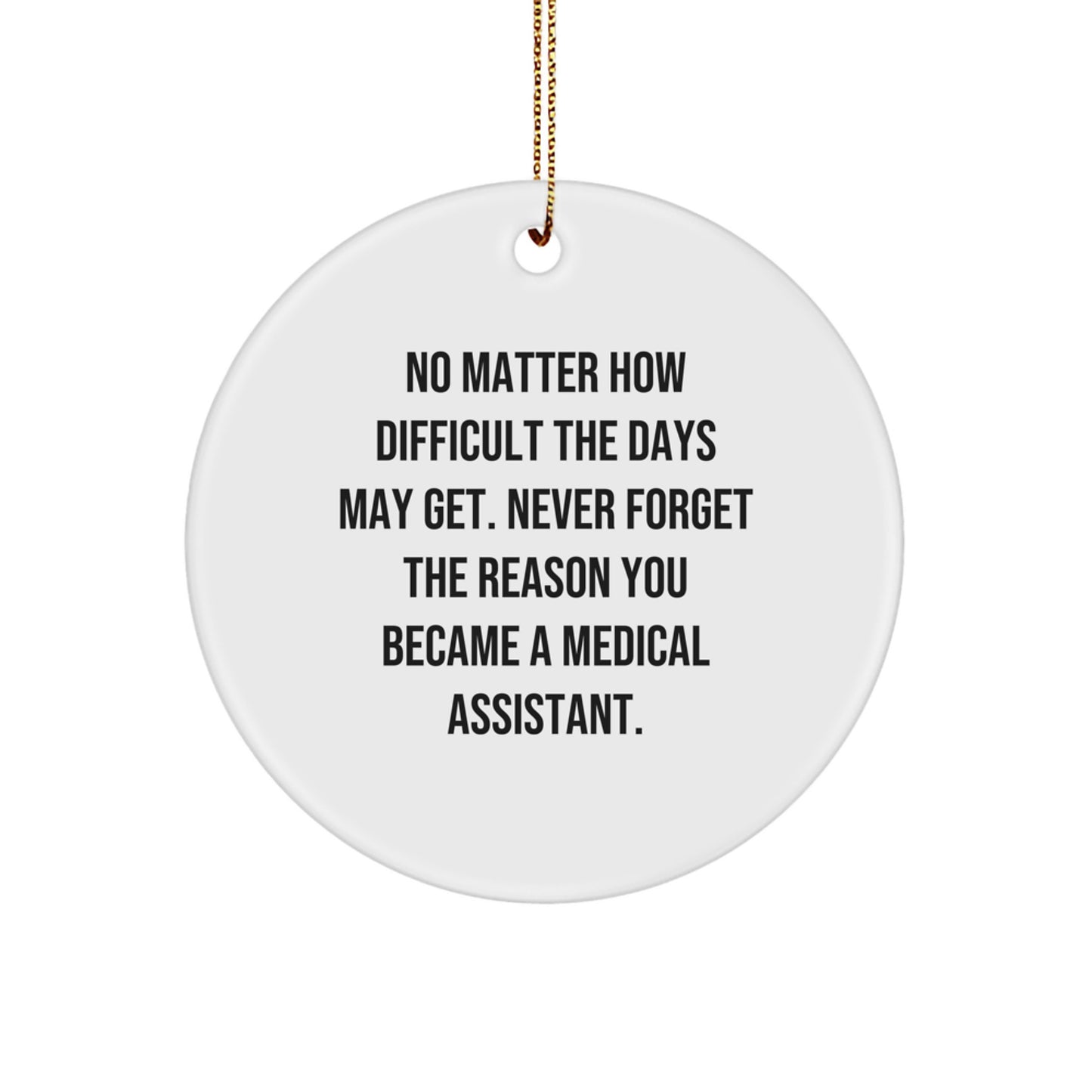 Funny Medical Assistant Gifts from Men to Medical Assistants, Inspirational Christmas Unique Ornaments, Circle Ornament Quote Gifts for Medical Assistants, No Matter How Difficult The Days May Get - Image 1