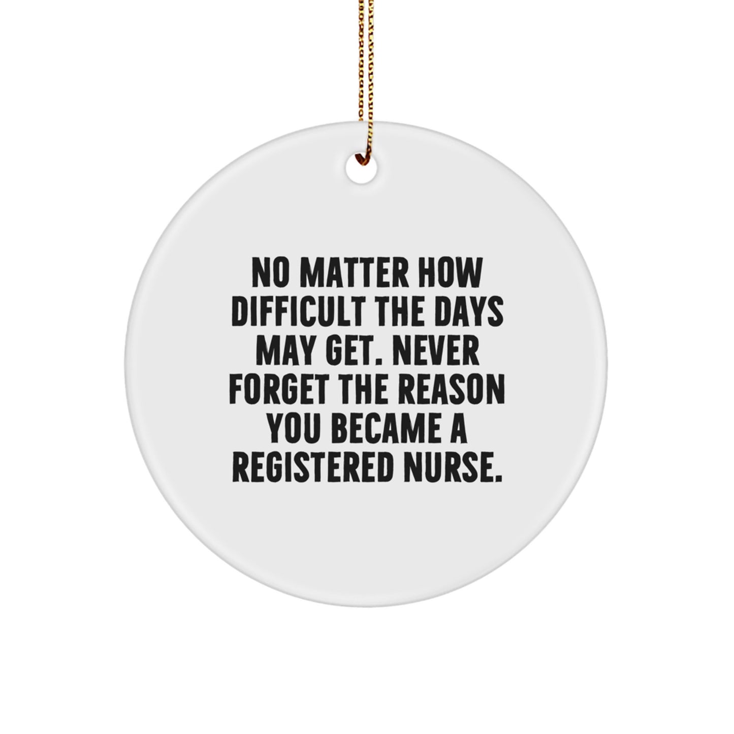 Funny Registered Nurse Gifts from Friends for Christmas Unique Circle Ornament - 'No Matter How Difficult The Days May Get' - Image 1