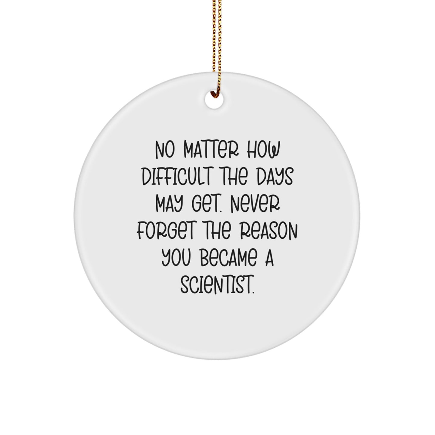 Funny Scientist Circle Ornament Gifts from Friends and Family - 'No Matter How Difficult The Days May Get.' Scientist Christmas Ornaments - Image 1
