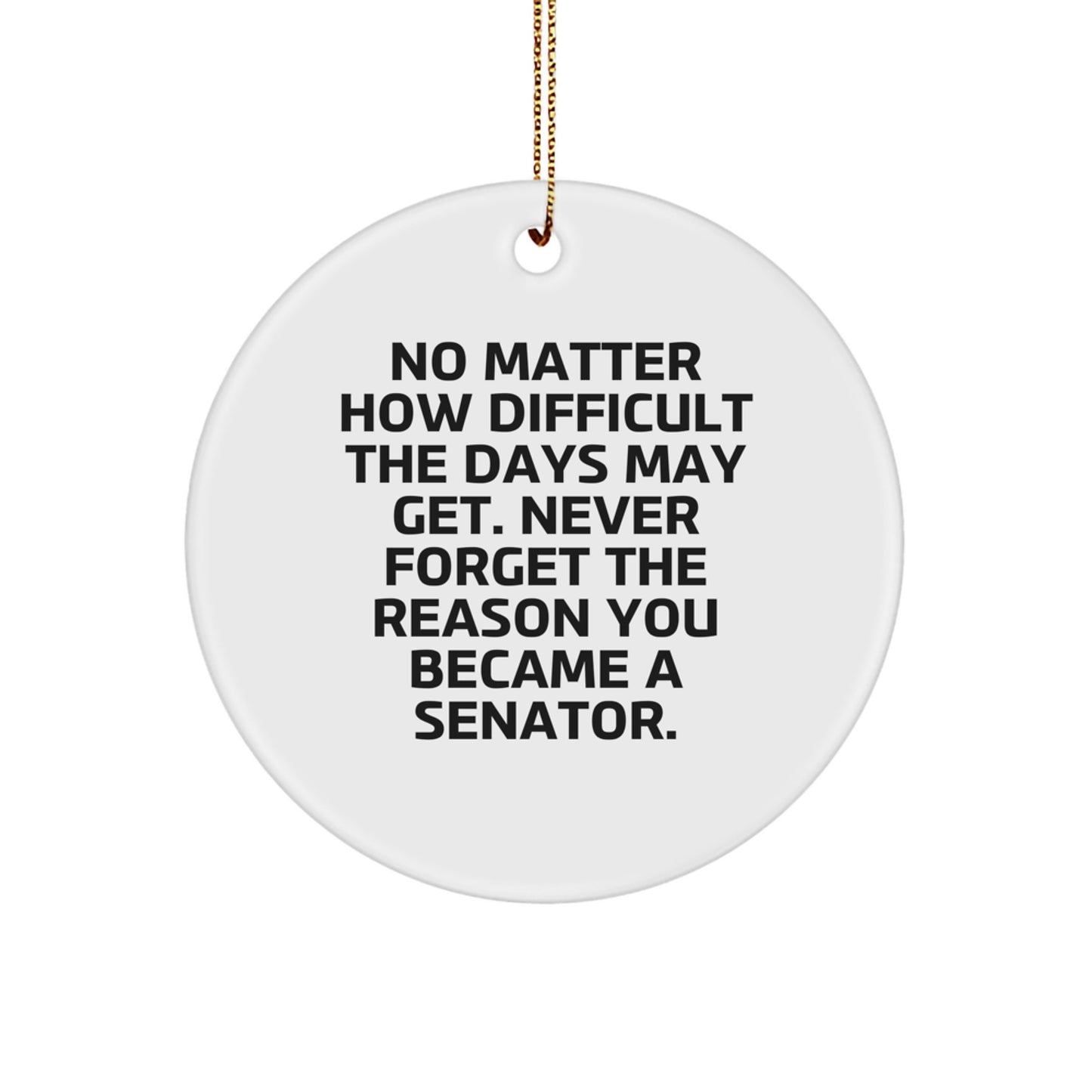 Senator Circle Ornament - Funny Inspirational Reminders Gifts from Friends, Family, or Coworkers for Senator - Image 1