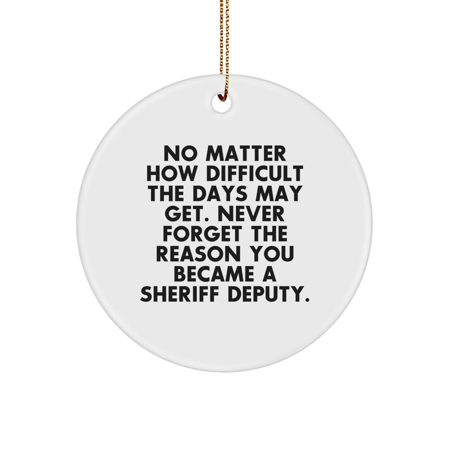 Inspiring Sheriff Deputy Gifts - 'No Matter How Difficult The Days May Get' Circle Ornament for Men, Women, or Friends - Christmas Unique Gifts from Family, Coworkers, or Loved Ones - Image 1
