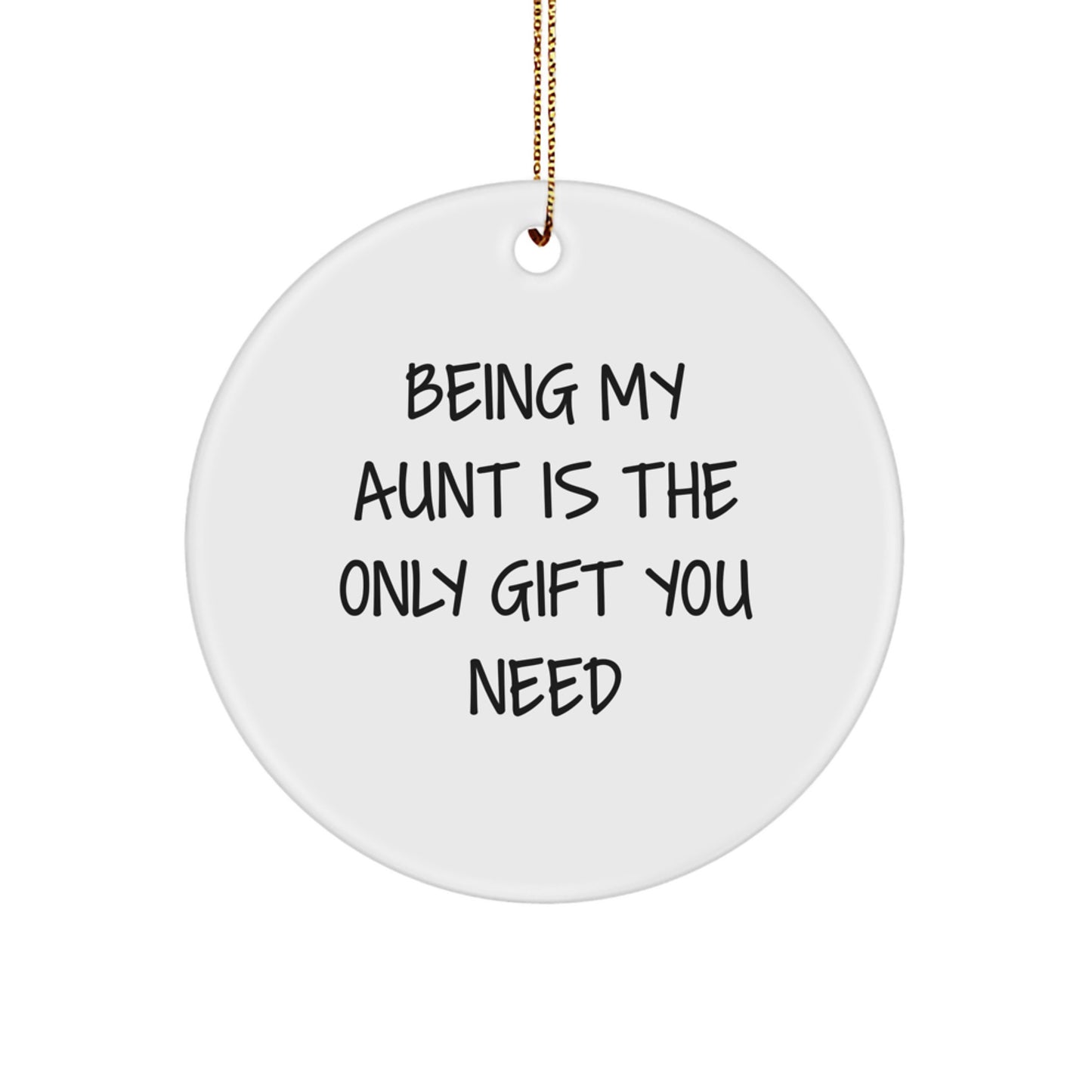 Gifts from Family, For Aunt - Being My Aunt Is The Only Gift You Need, White Circle Ornament, Christmas Unique Gift - Image 1