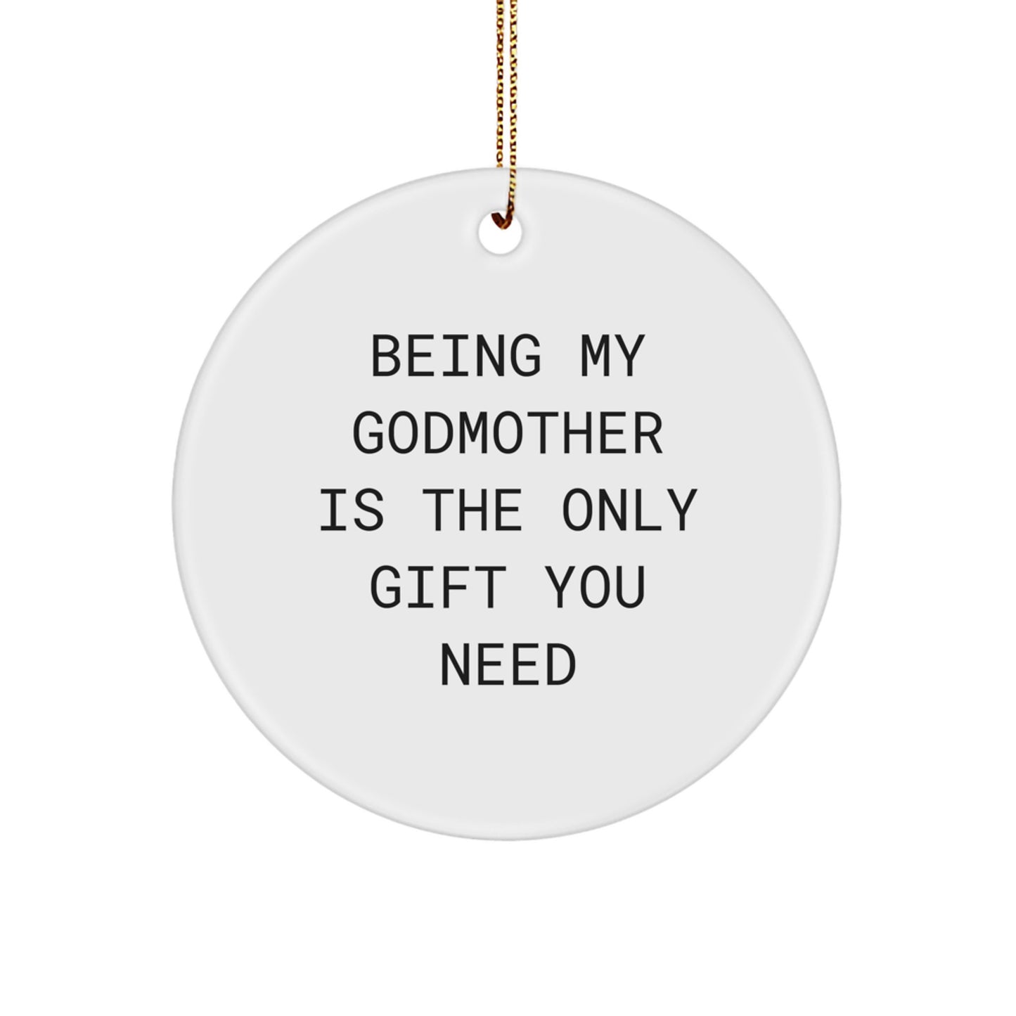 Funny Godmother Gifts for Her - Circle Ornament with 'Being My Godmother Is The Only Gift You Need' Quote - Gifts from Family to Godmother - Image 1