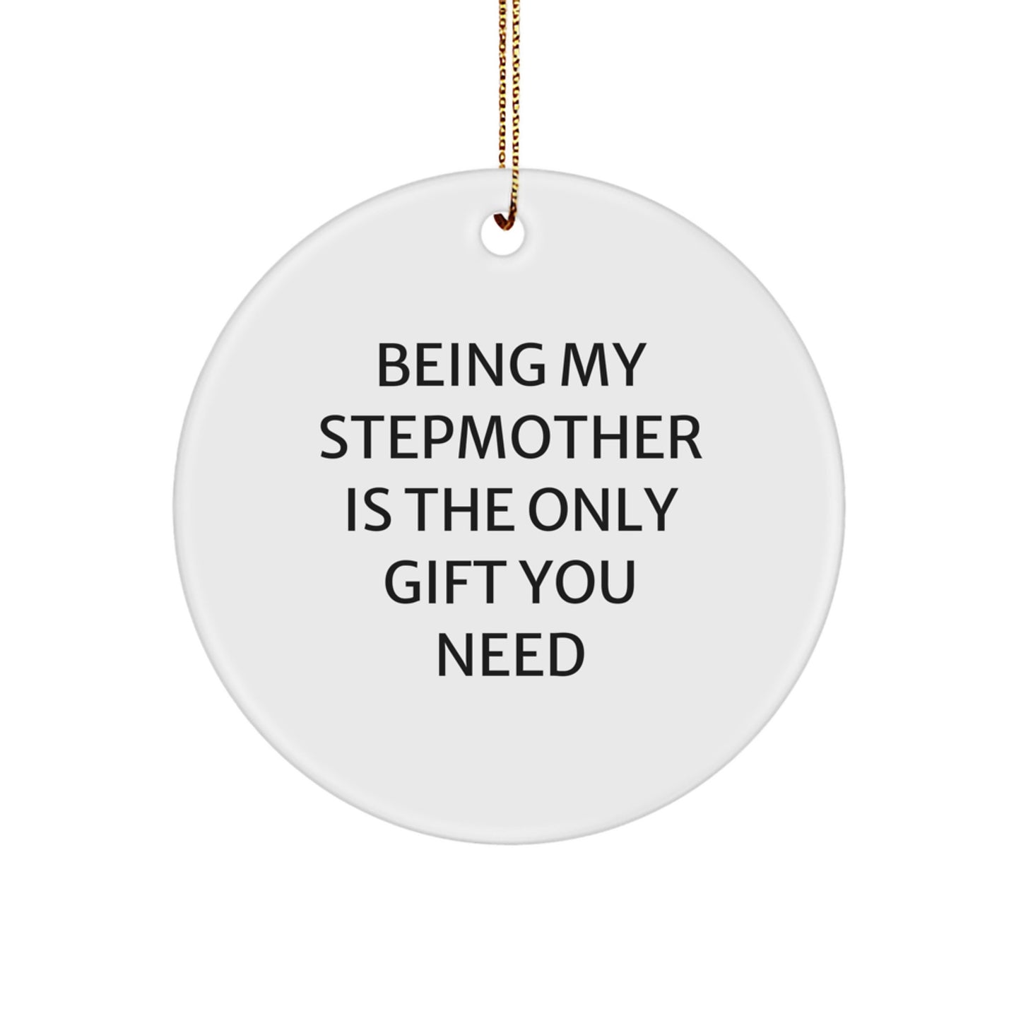 Funny Stepmother Gifts from Men to Women - 'Being My Stepmother Is The Only Gift You Need' Circle Ornament, White, 2.75 Inch, Christmas Unique Gifts for Her - Image 1