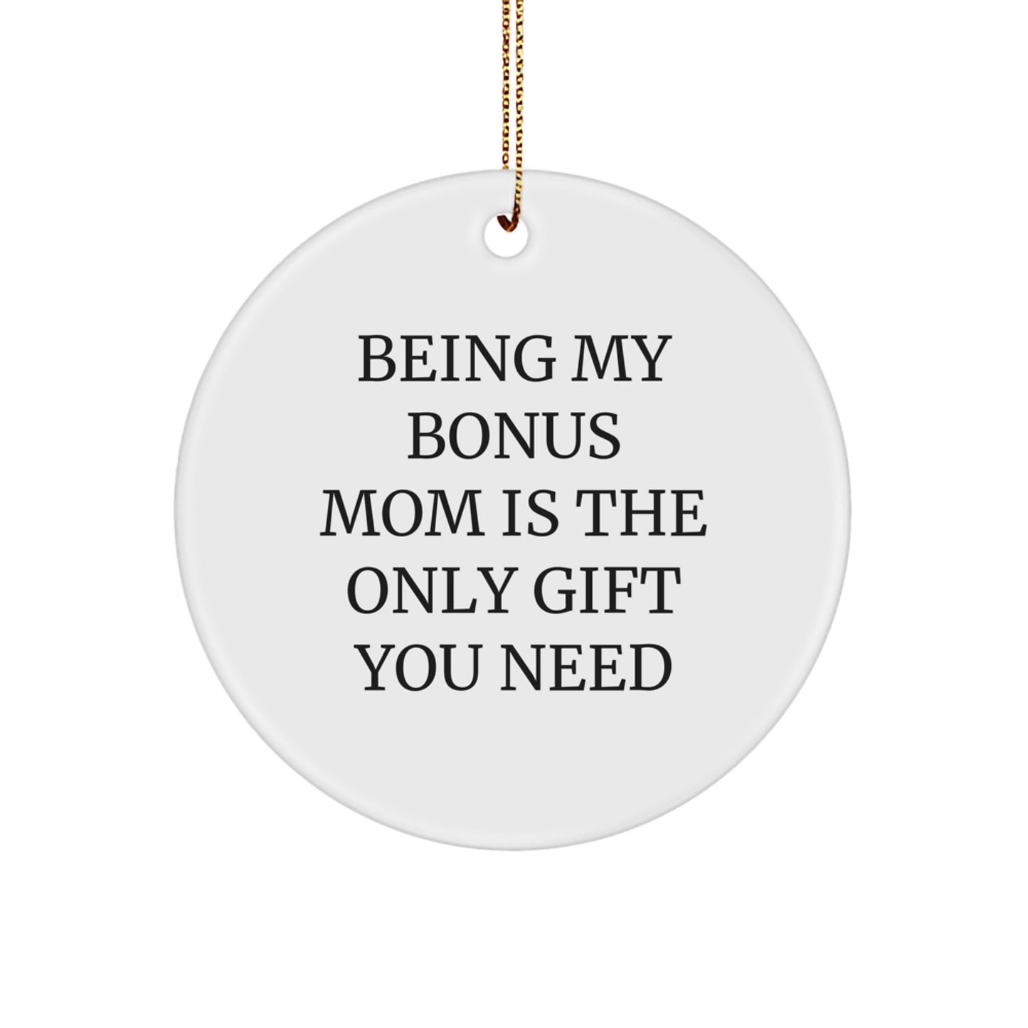 Funny Bonus Mom Gifts: 'Being My Bonus Mom Is The Only Gift You Need' Circle Ornament, Gifts from Family for Bonus Mom, Christmas Unique Gifts - Image 1
