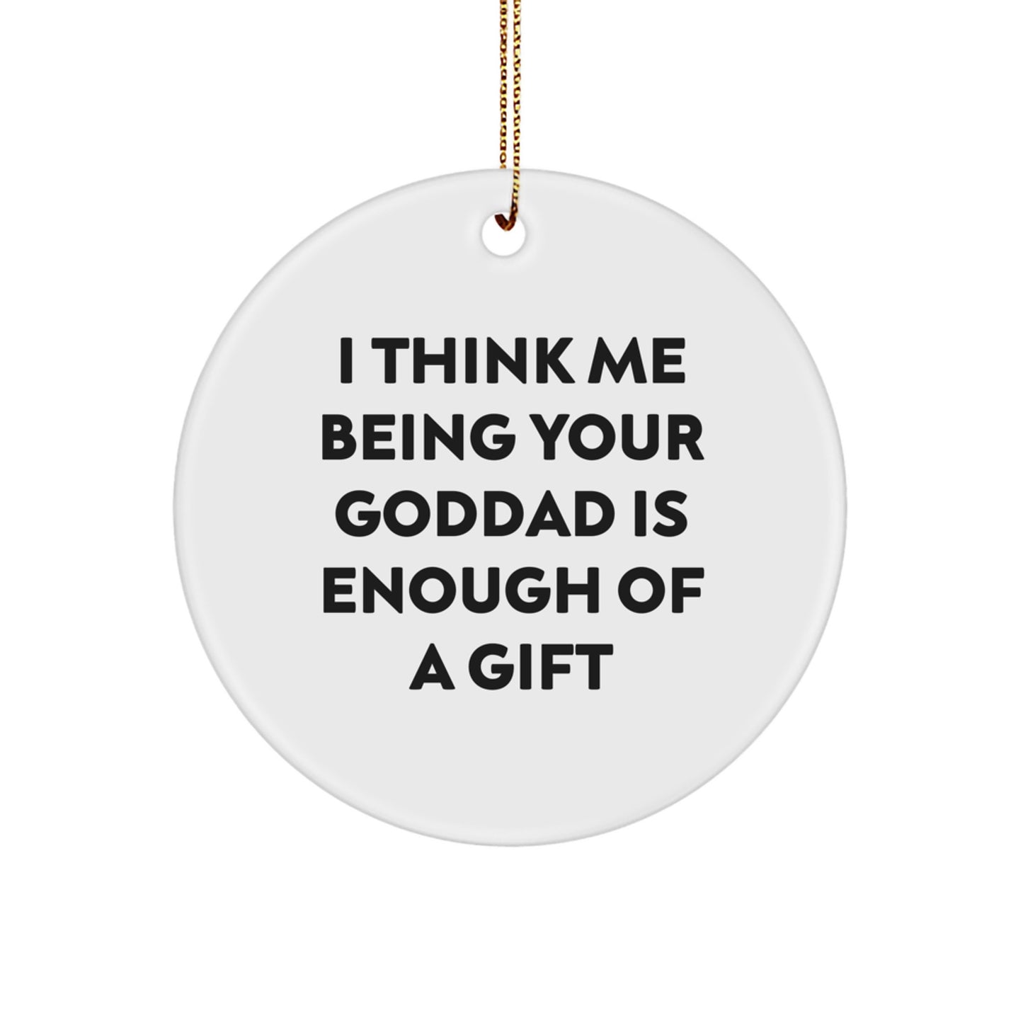 Funny Goddad Gifts from Family for Men, Unique Circle Ornament, I Think Me Being Your Goddad Is Enough Of A Gift - Image 1
