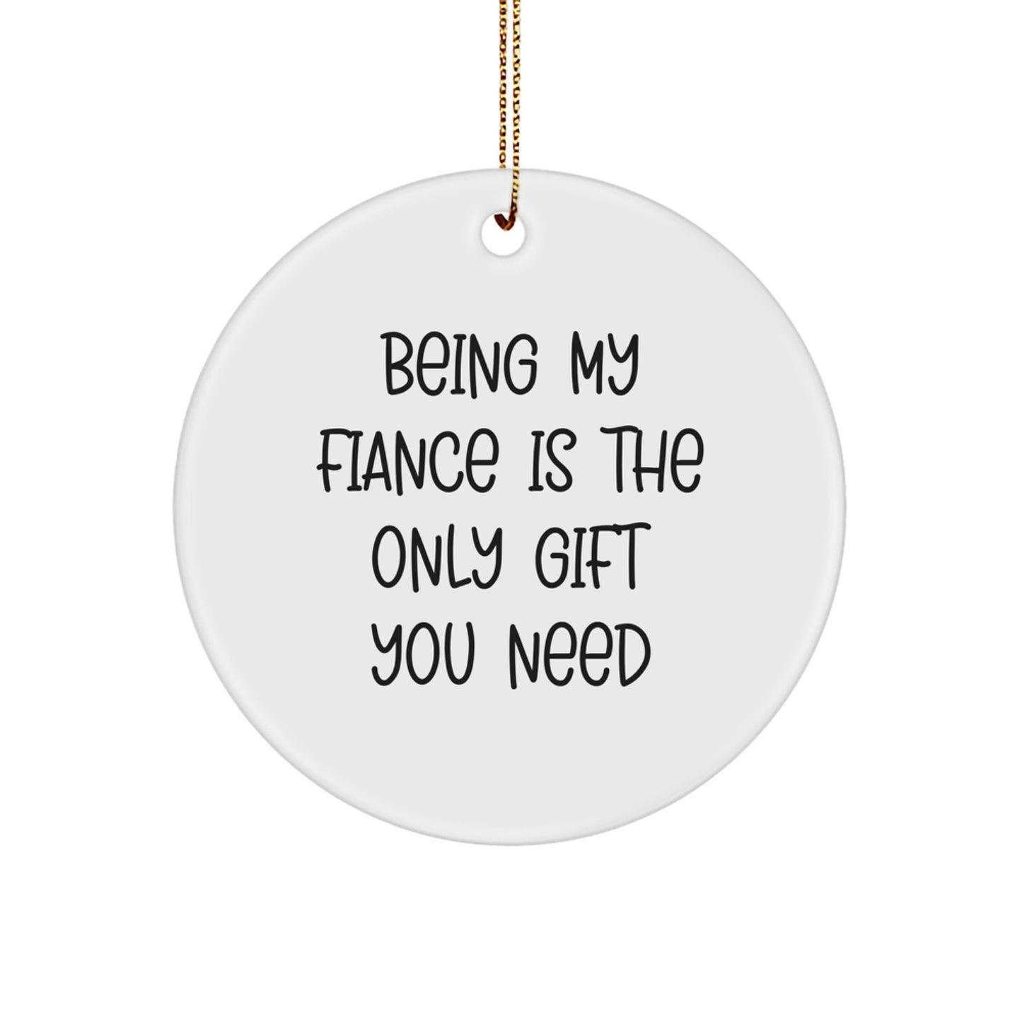 Funny Fiance Gifts from Men to Women, Unique Circle Ornament for Christmas Unique Gifts, Being My Fiance Is The Only Gift You Need - Image 1