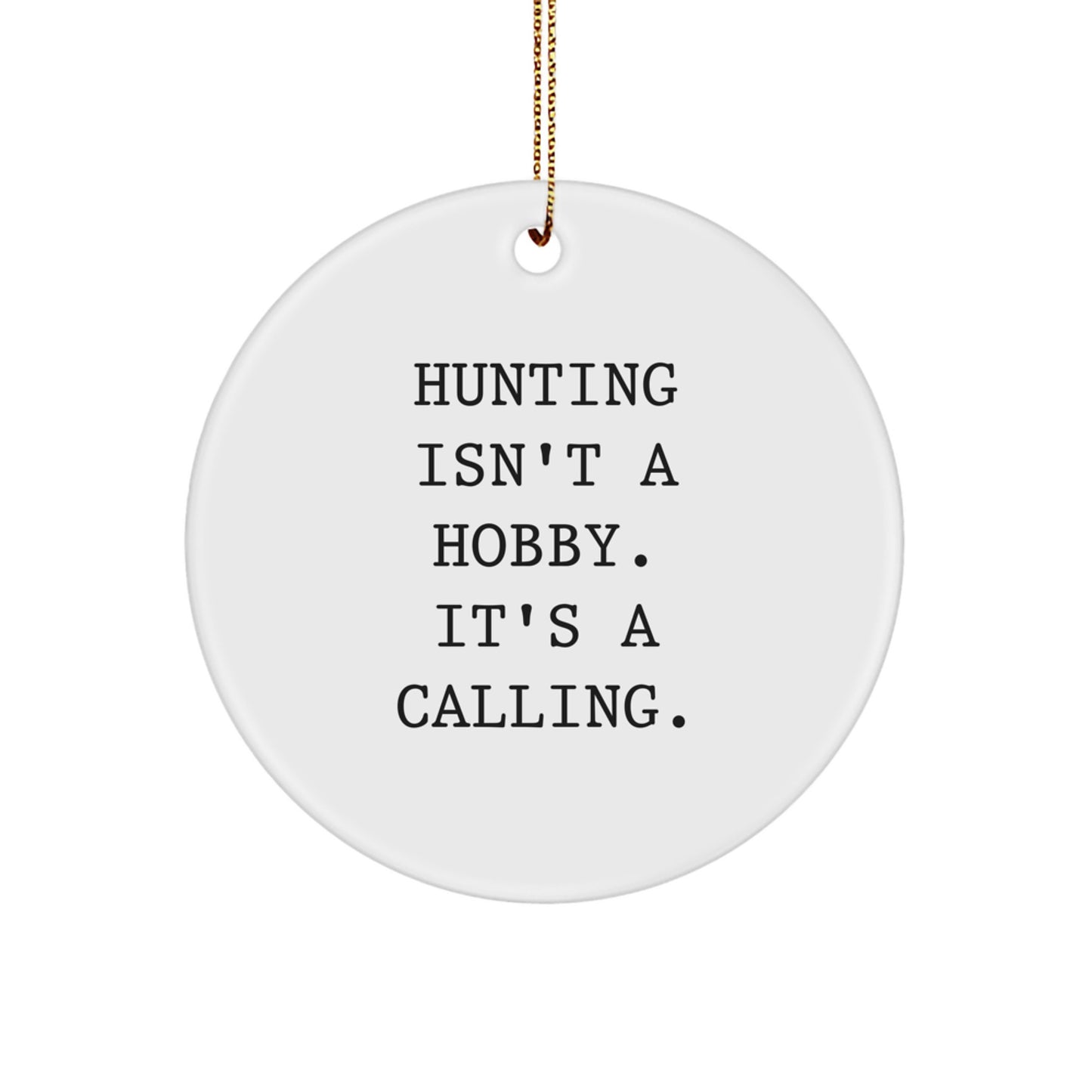 Funny Hunting Gifts from Men to Friends for Christmas Unique Circle Ornament Quotes - 'Hunting Isn't A Hobby. It's A Calling.' - Image 1
