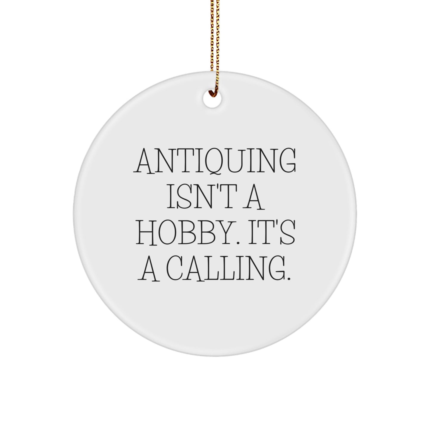 Antiquing Gifts from Friends for Antiquing Enthusiasts - 'Antiquing Isn't A Hobby. It's A Calling.' Circle Ornament, White, 2.75" tall, Christmas Decoration - Image 1