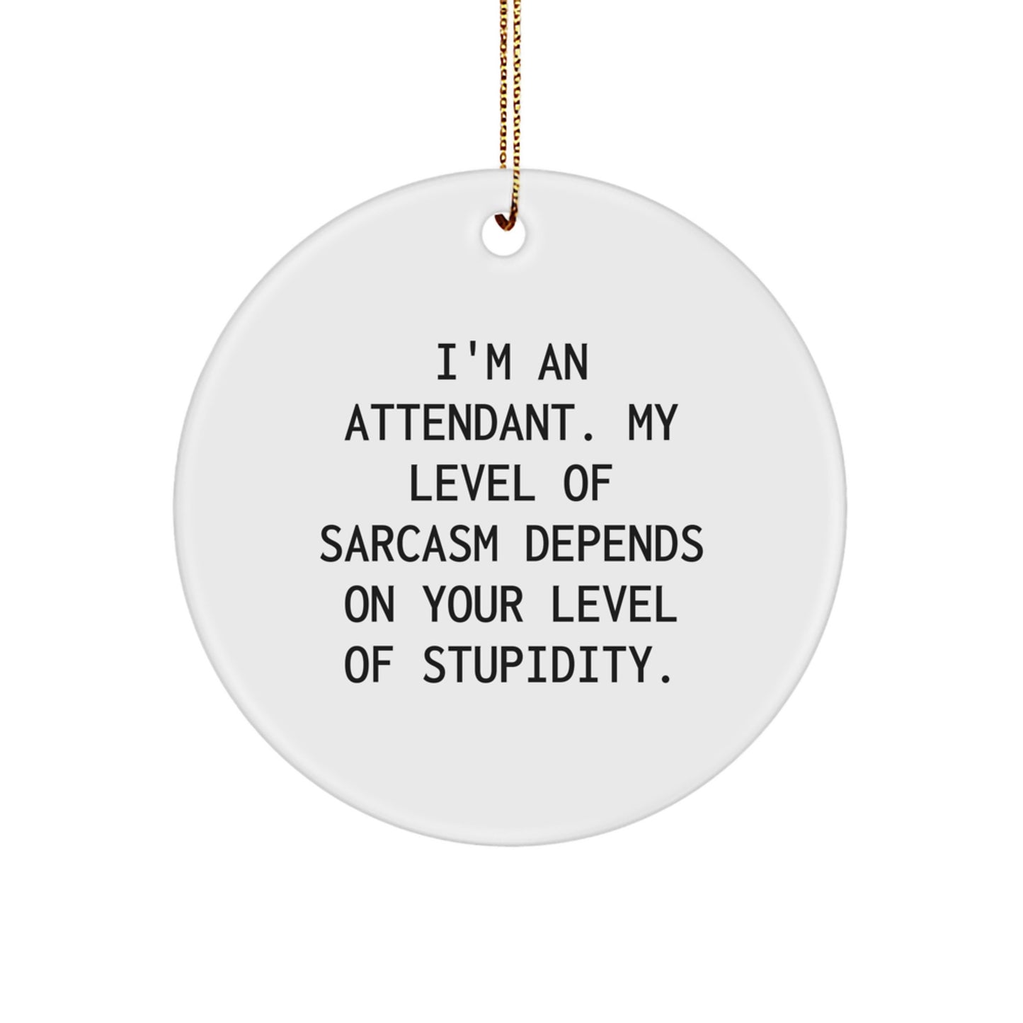 Funny Attendant Gifts - I'm An Attendant. My Level Of Sarcasm Depends On Your Level Of Stupidity. - Circle Ornament for Christmas - Image 1