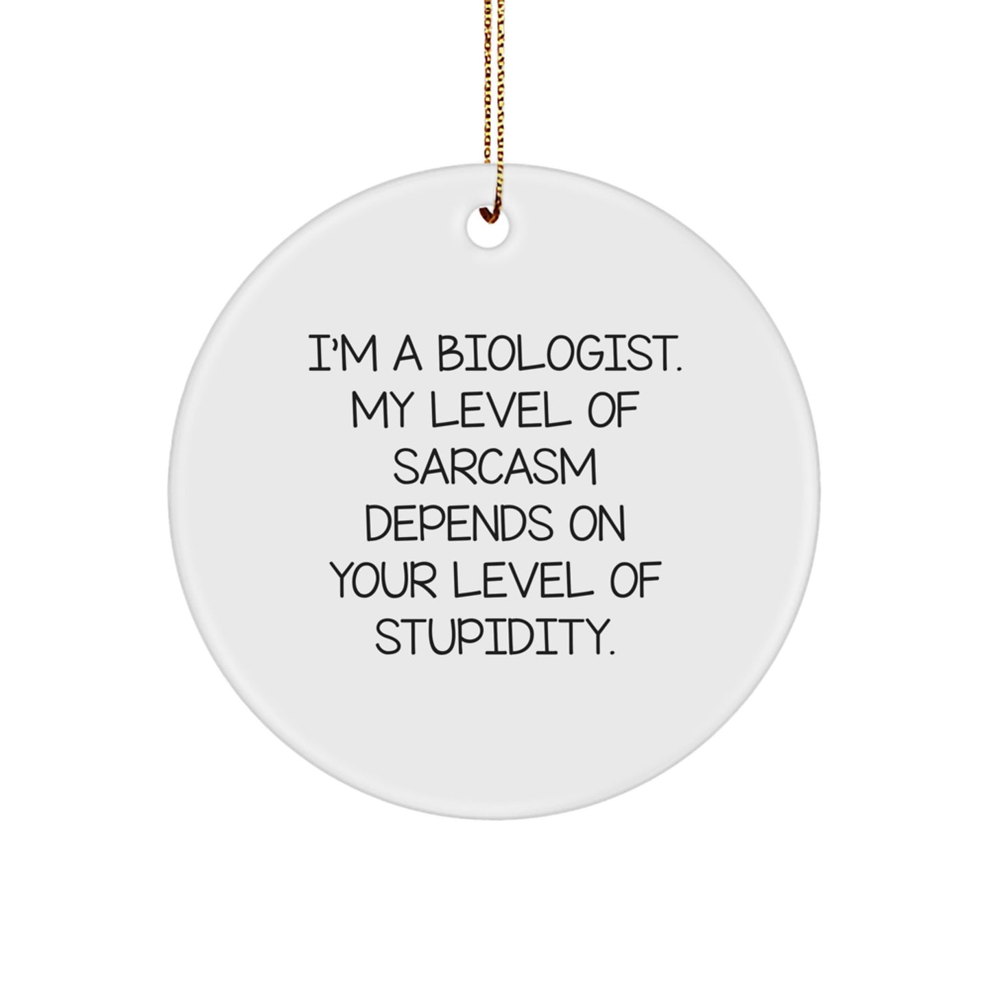 Funny Biologist Gifts from Friends for Men Women, Christmas Unique Circle Ornament Quote - 'I'm A Biologist. My Level Of Sarcasm Depends On Your Level Of Stupidity.' - Image 1
