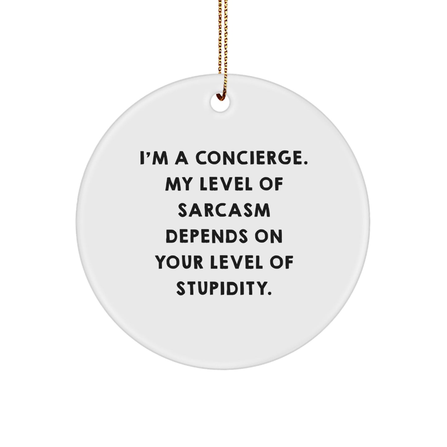 Funny Concierge Gifts from Friends and Family, I'm A Concierge. My Level Of Sarcasm Depends On Your Level Of Stupidity., Circle Ornament for Christmas - Image 1