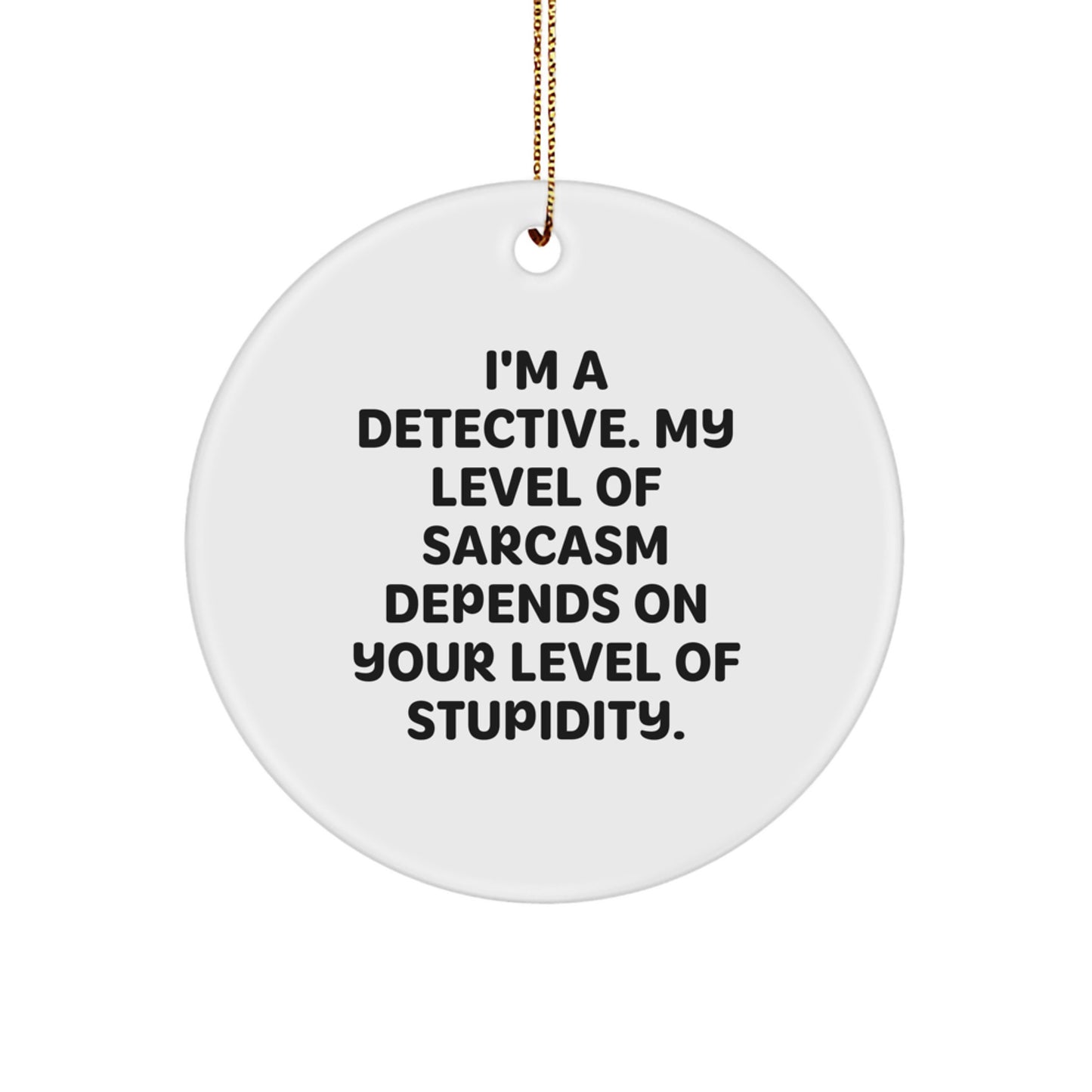 Funny Detective Gifts for Men from Friends with Circle Ornament - I'm A Detective, Level Of Sarcasm Depends On Your Level Of Stupidity, Christmas Unique Gifts - Image 1