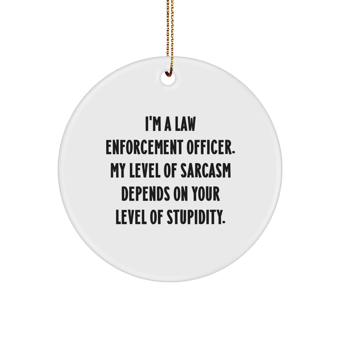 Funny Law Enforcement Officer Gifts for Men, Christmas Unique Circle Ornaments from Friends, I'm A Law Enforcement Officer. My Level Of Sarcasm Depends On Your Level Of Stupidity. - Image 1