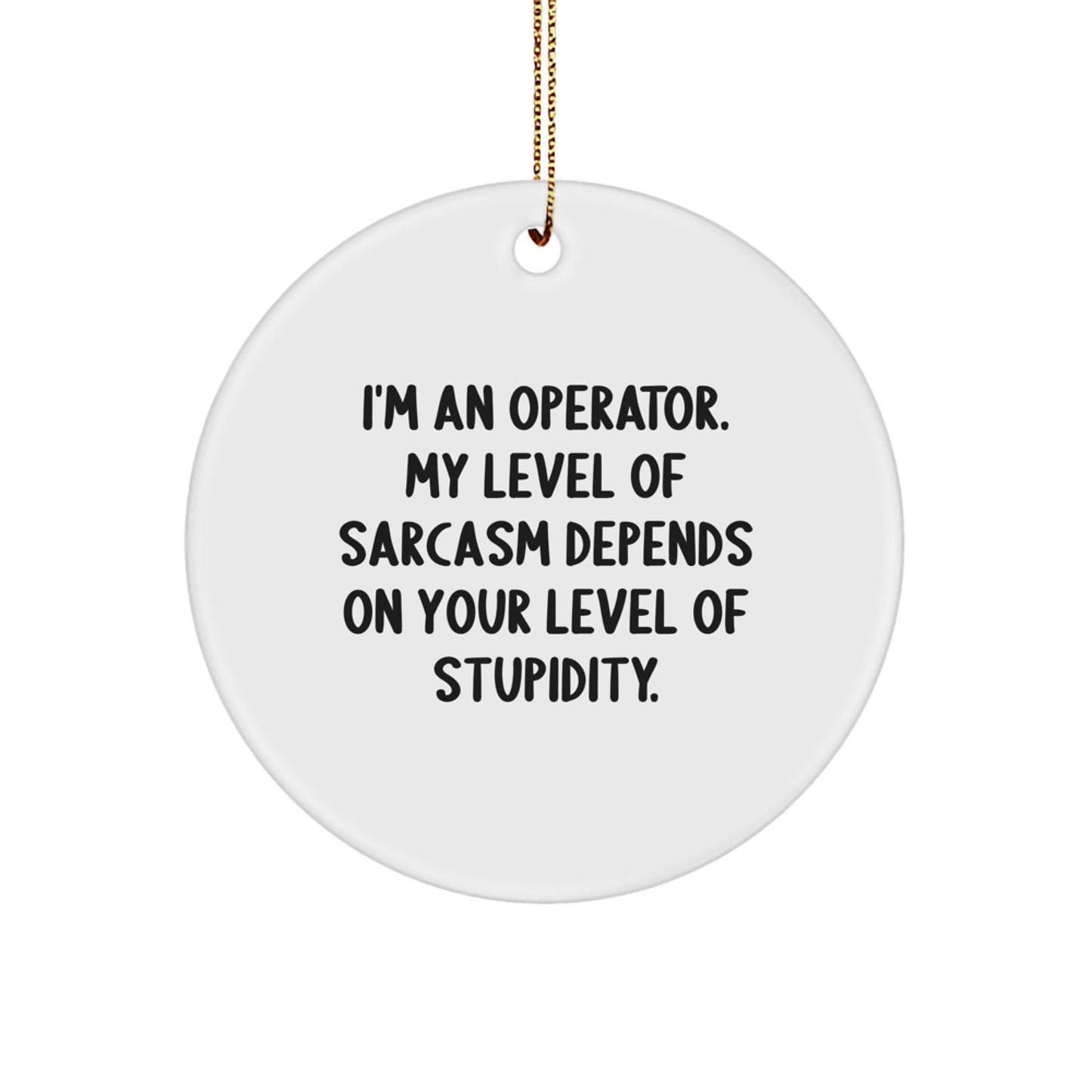 Funny Operator Gifts from Friends for Men, Operator Christmas Unique Ornaments, 'I'm An Operator, Sarcasm Level Depends On Your Stupidity' Circle Shaped Ornament - Image 1