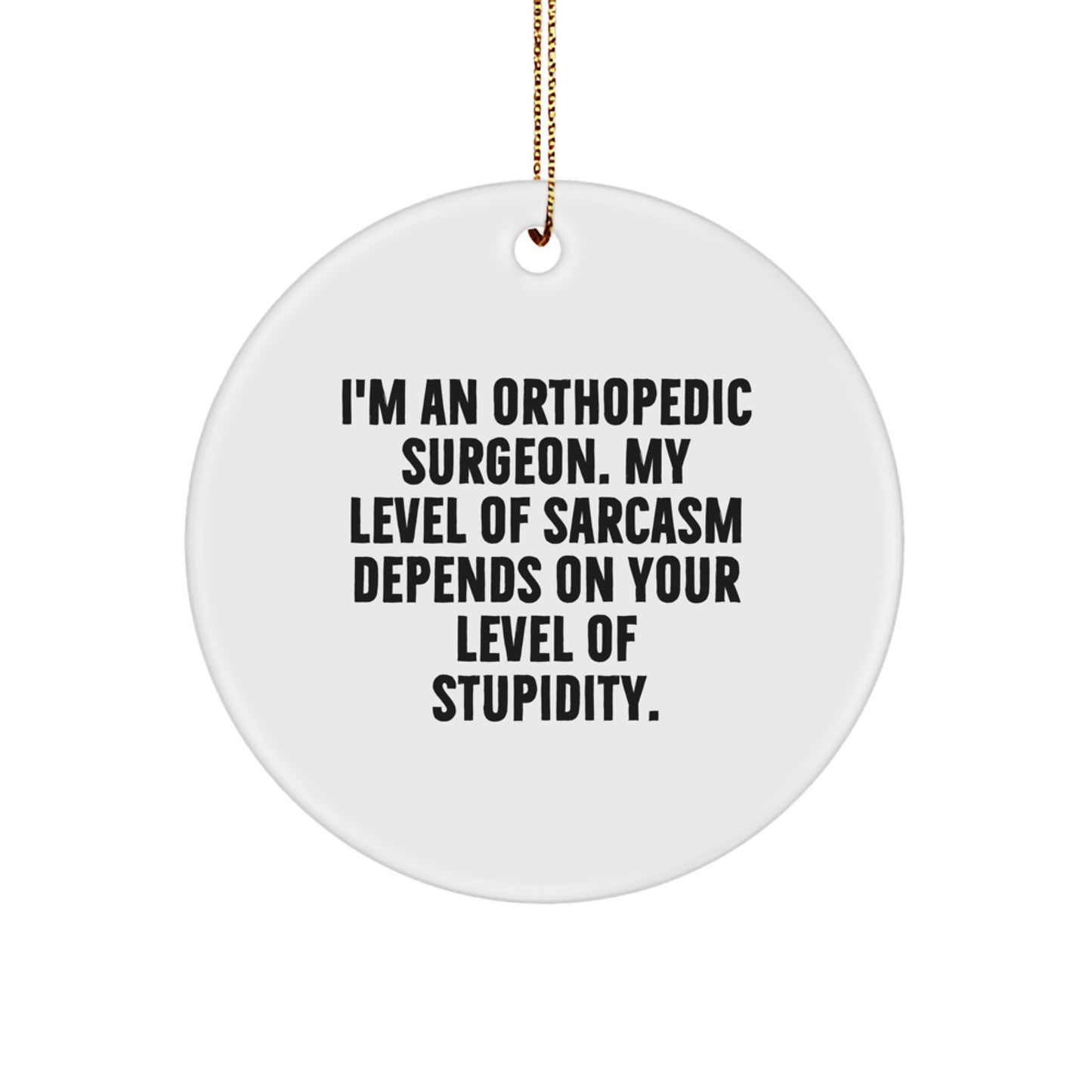 Orthopedic Surgeon Gifts, Funny Circle Ornament 'I'm An Orthopedic Surgeon, My Level Of Sarcasm Depends On Your Level Of Stupidity.' for Christmas, Gifts from Friends to Family - Image 1