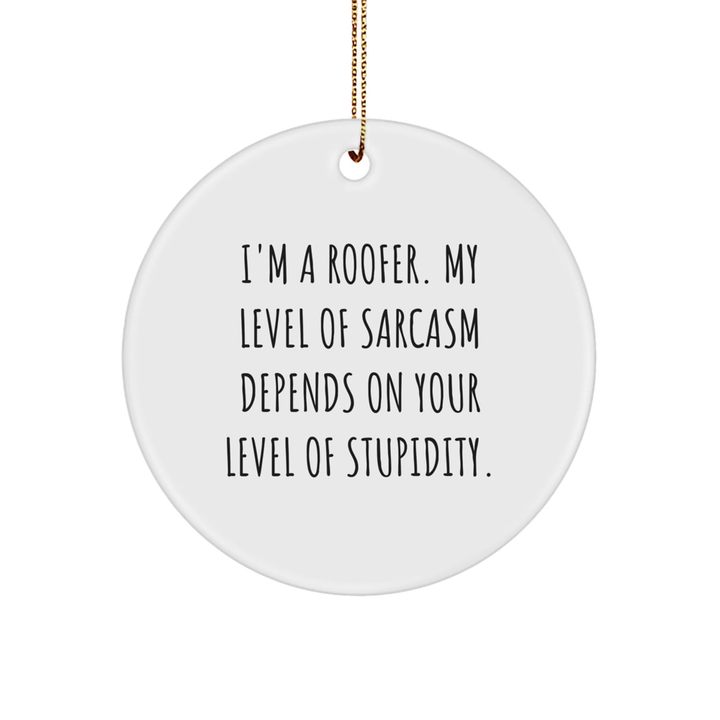 Funny Roofer Gifts from Men for Roofer Christmas Unique Ornaments, 'I'm A Roofer. My Level Of Sarcasm Depends On Your Level Of Stupidity.' Circle Ornament - Image 1