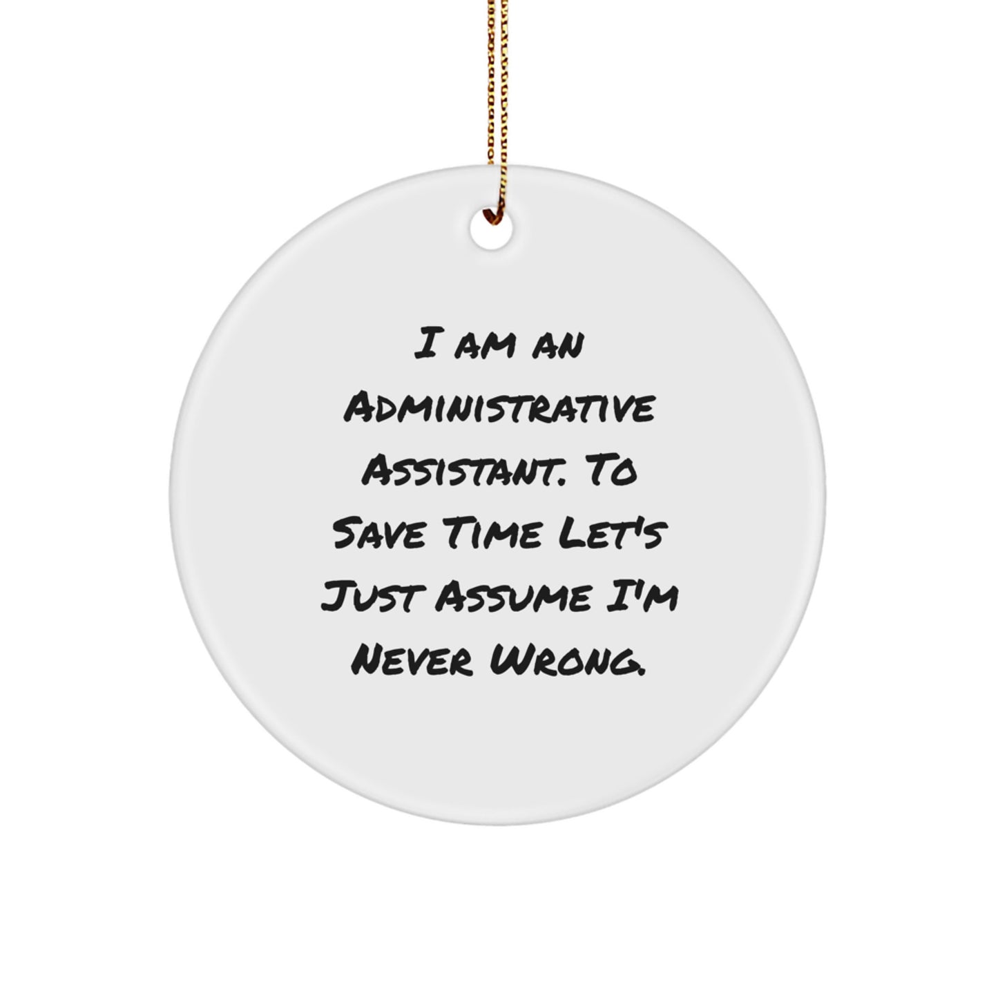 Funny Administrative Assistant Gifts, Circle Ornament, 'I Am An Administrative Assistant. To Save Time Let's Just Assume I'm Never Wrong.' for Her, Gifts from Friends, Christmas Unique Gifts - Image 1