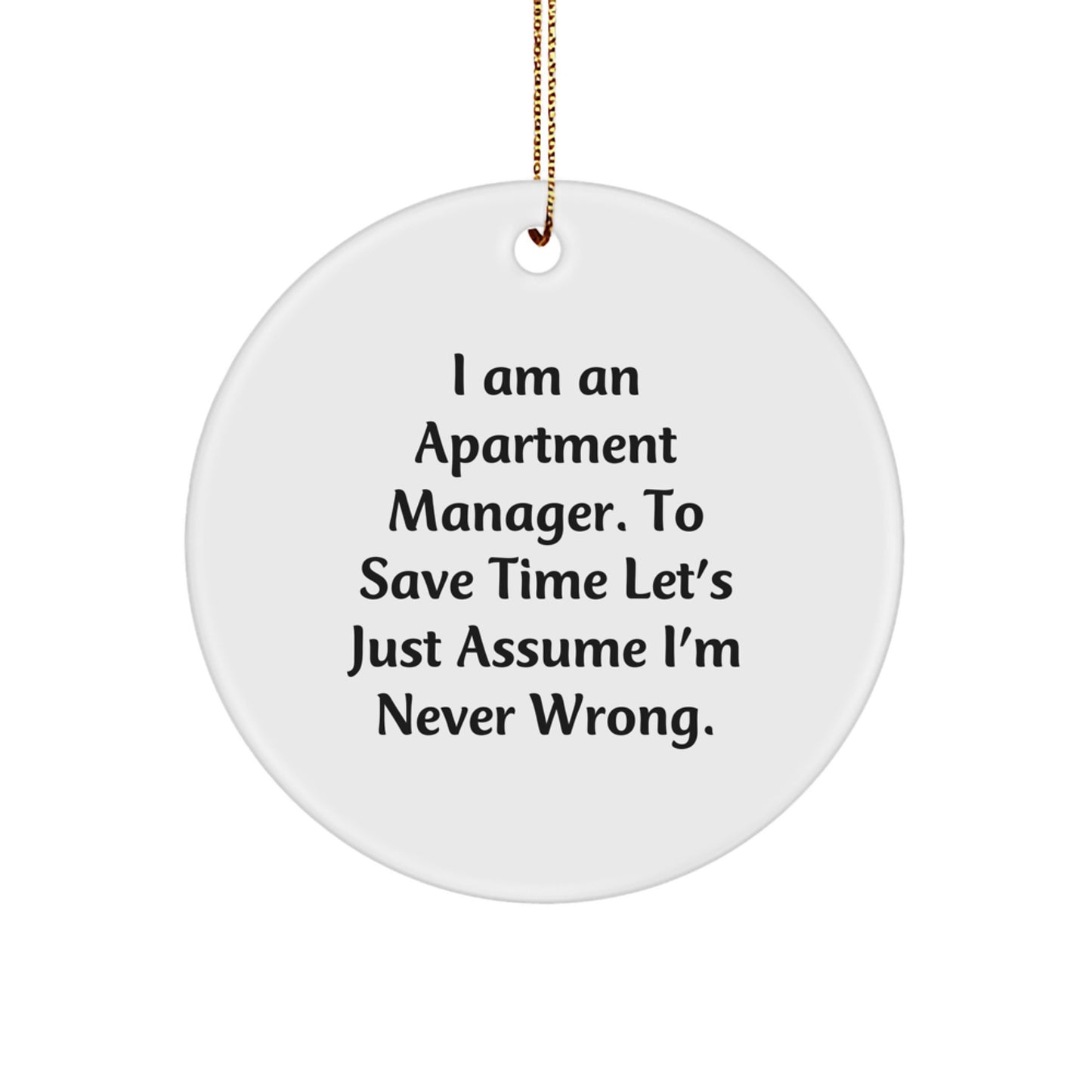 Funny Gifts from Friends for Apartment Manager Christmas Unique Circle Ornaments - 'I Am An Apartment Manager. To Save Time Let's Just Assume I'm Never Wrong.' - Image 1