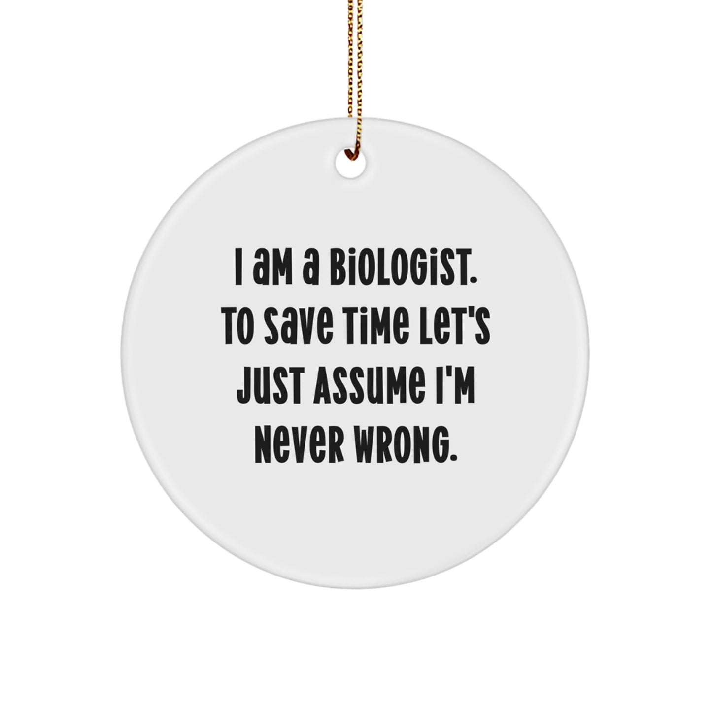Biologist Gifts from Friends, 'I Am A Biologist. To Save Time Let's Just Assume I'm Never Wrong.' Circle Ornament for Christmas, Funny Biologist Present - Image 1